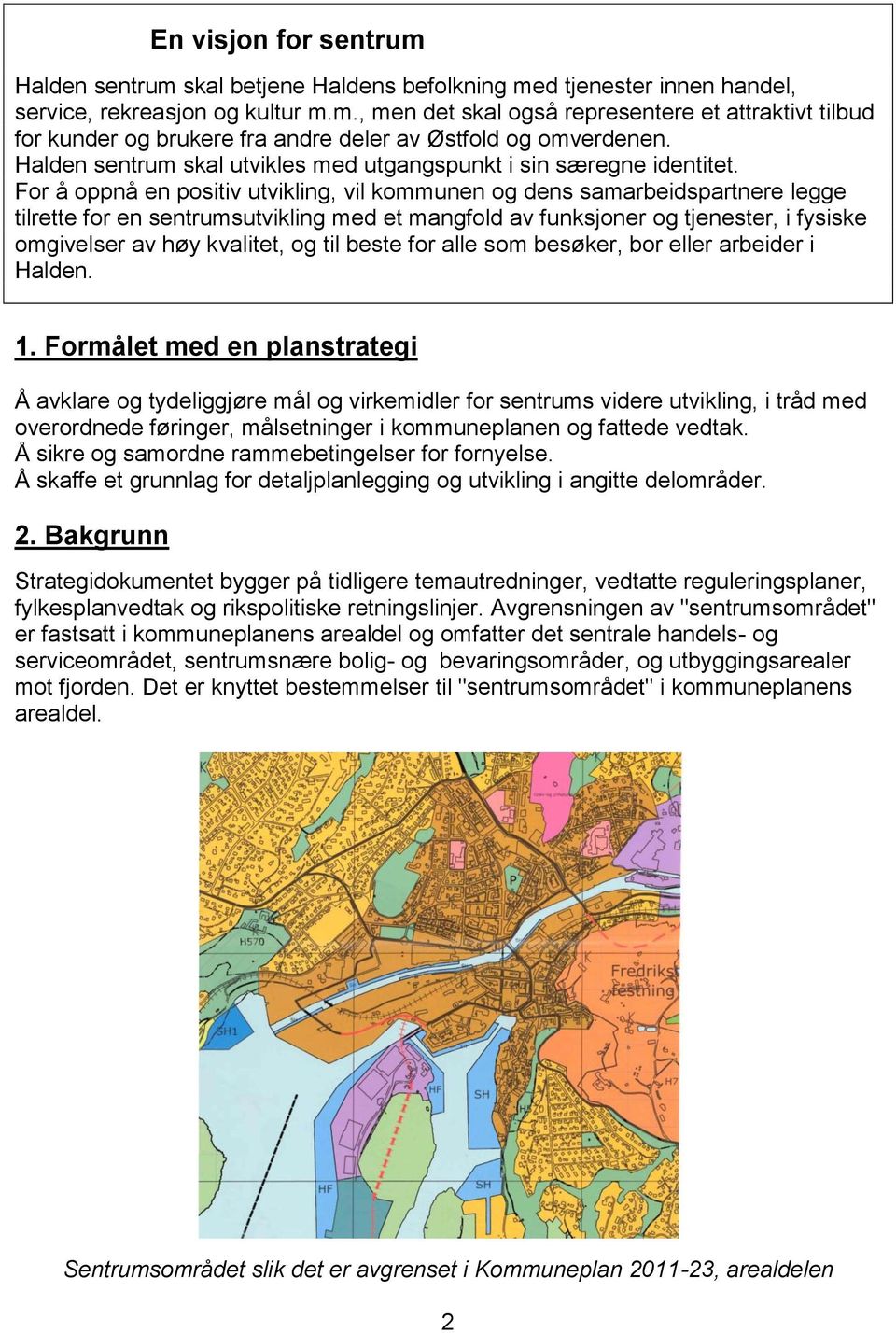 For å oppnå en positiv utvikling, vil kommunen og dens samarbeidspartnere legge tilrette for en sentrumsutvikling med et mangfold av funksjoner og tjenester, i fysiske omgivelser av høy kvalitet, og