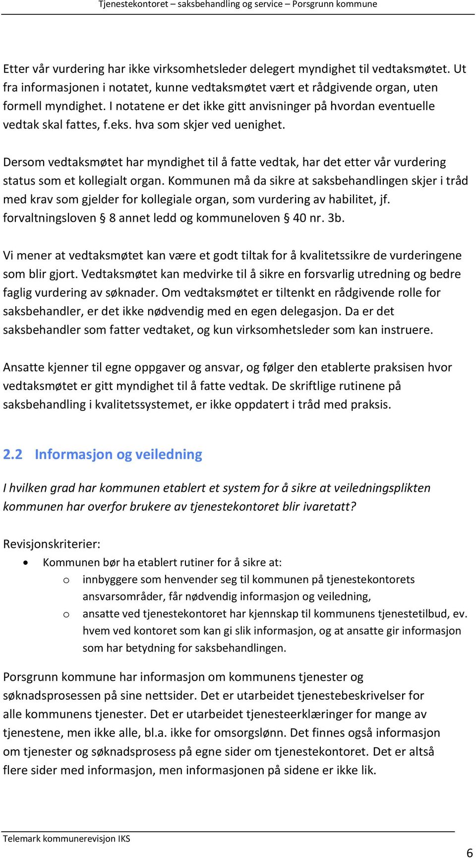 Dersom vedtaksmøtet har myndighet til å fatte vedtak, har det etter vår vurdering status som et kollegialt organ.