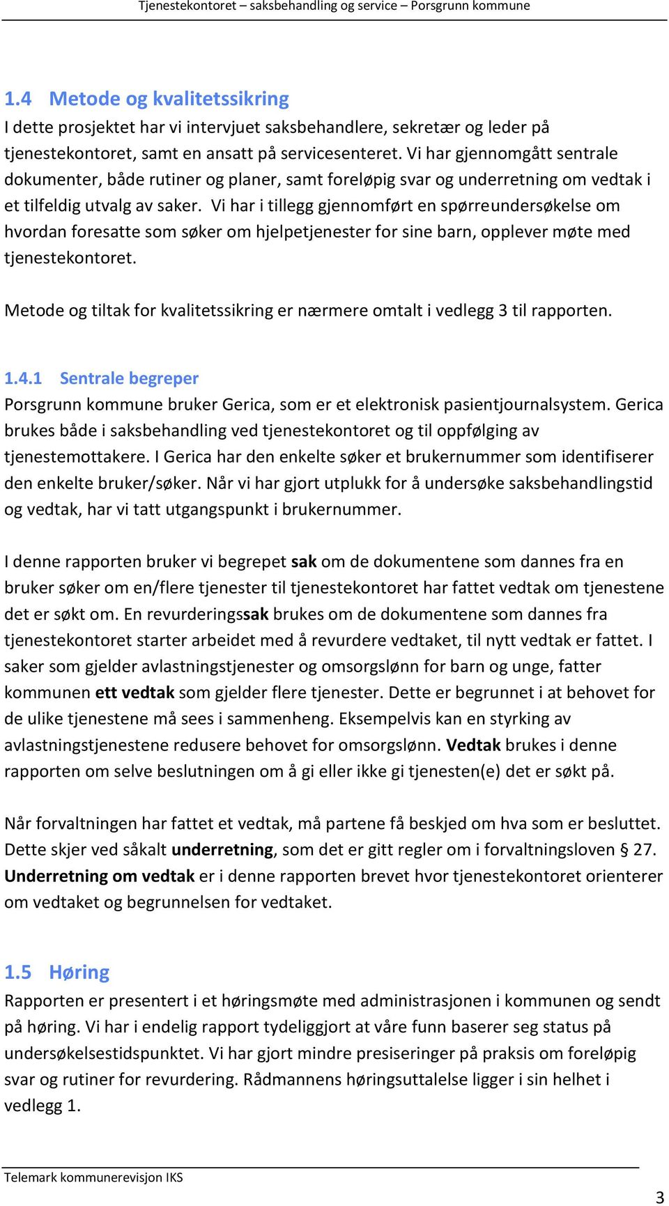 Vi har i tillegg gjennomført en spørreundersøkelse om hvordan foresatte som søker om hjelpetjenester for sine barn, opplever møte med tjenestekontoret.