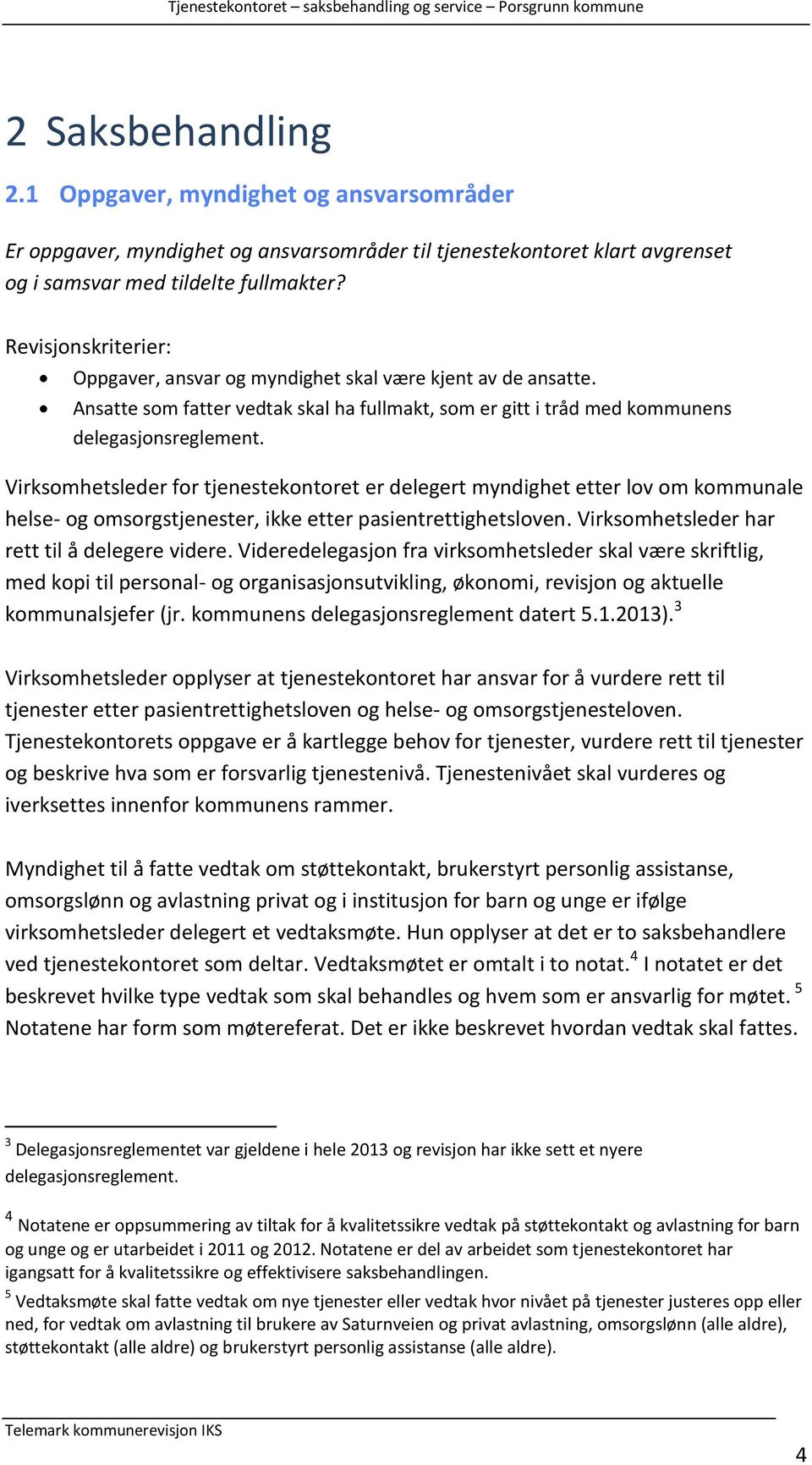 Virksomhetsleder for tjenestekontoret er delegert myndighet etter lov om kommunale helse- og omsorgstjenester, ikke etter pasientrettighetsloven. Virksomhetsleder har rett til å delegere videre.