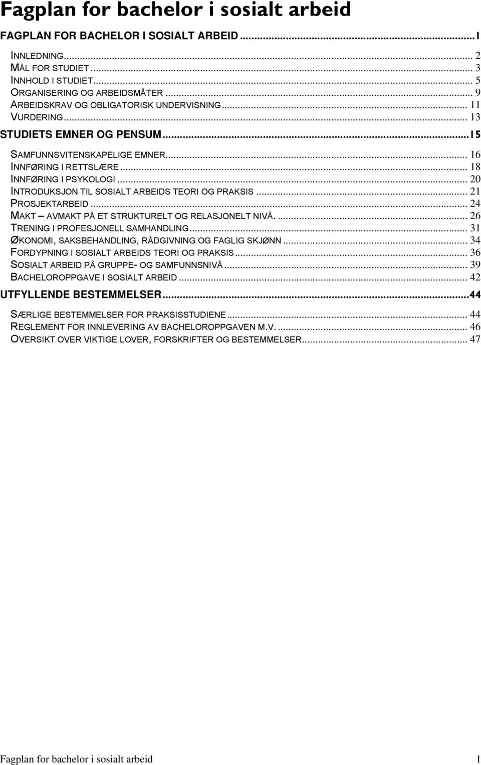 .. 20 INTRODUKSJON TIL SOSIALT ARBEIDS TEORI OG PRAKSIS... 21 PROSJEKTARBEID... 24 MAKT AVMAKT PÅ ET STRUKTURELT OG RELASJONELT NIVÅ.... 26 TRENING I PROFESJONELL SAMHANDLING.