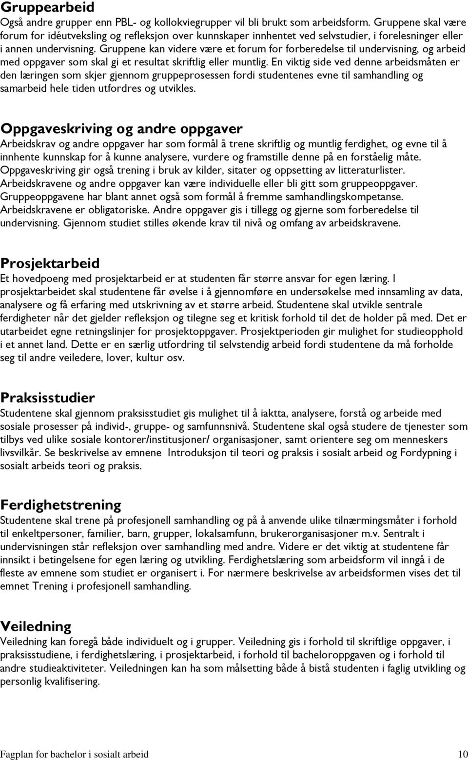 Gruppene kan videre være et forum for forberedelse til undervisning, og arbeid med oppgaver som skal gi et resultat skriftlig eller muntlig.