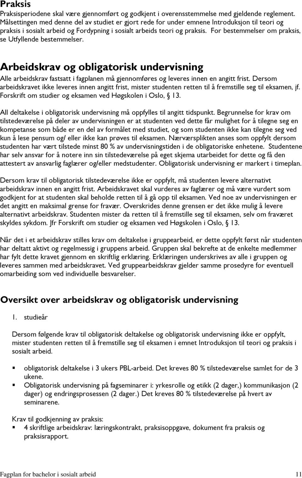 For bestemmelser om praksis, se Utfyllende bestemmelser. Arbeidskrav og obligatorisk undervisning Alle arbeidskrav fastsatt i fagplanen må gjennomføres og leveres innen en angitt frist.