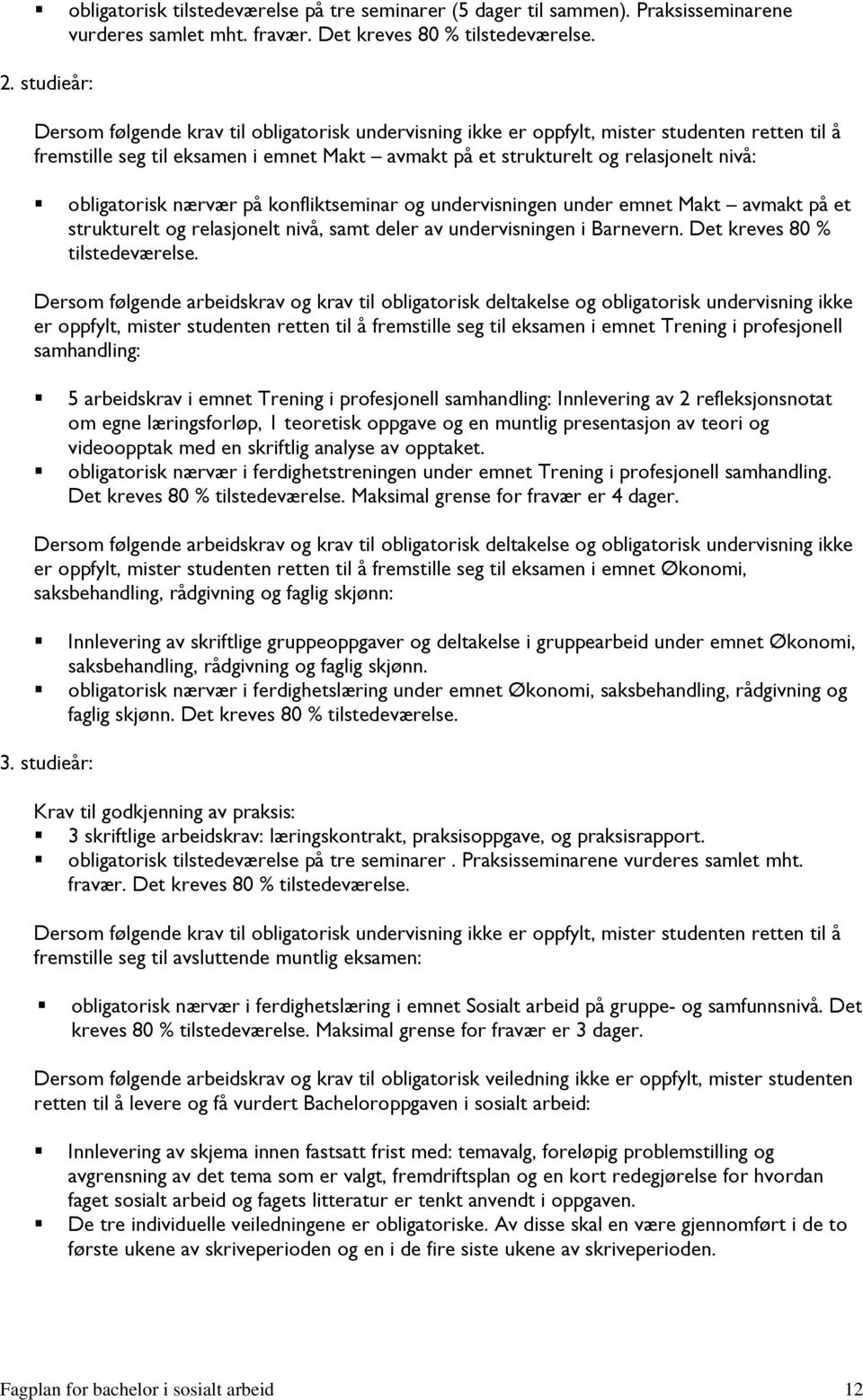 obligatorisk nærvær på konfliktseminar og undervisningen under emnet Makt avmakt på et strukturelt og relasjonelt nivå, samt deler av undervisningen i Barnevern. Det kreves 80 % tilstedeværelse.