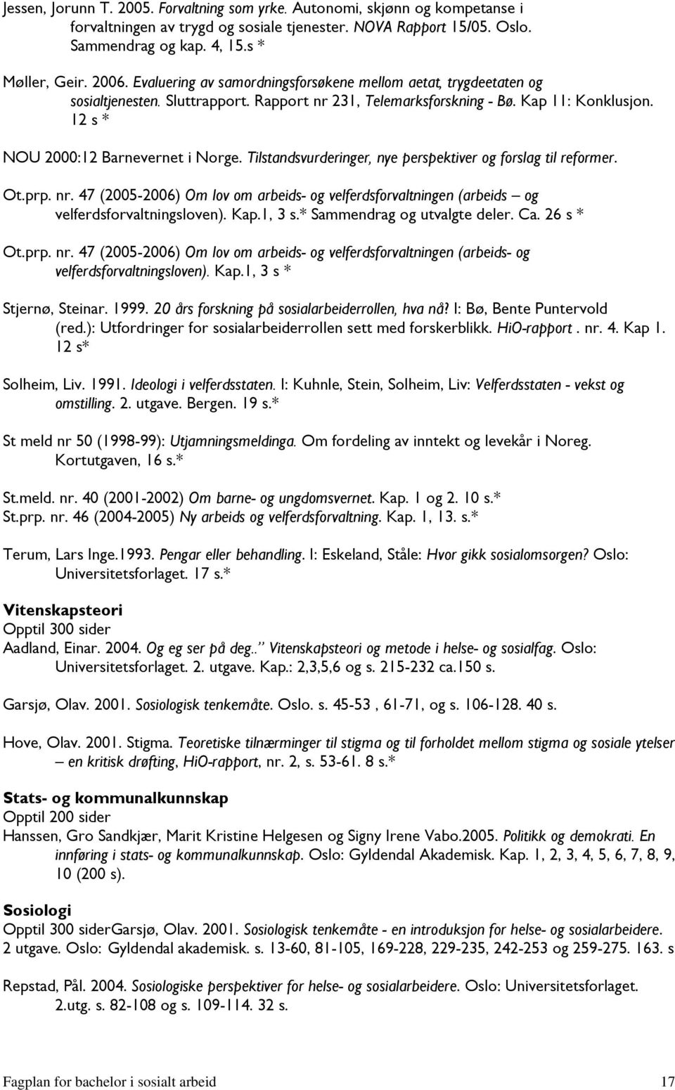 Tilstandsvurderinger, nye perspektiver og forslag til reformer. Ot.prp. nr. 47 (2005-2006) Om lov om arbeids- og velferdsforvaltningen (arbeids og velferdsforvaltningsloven). Kap.1, 3 s.