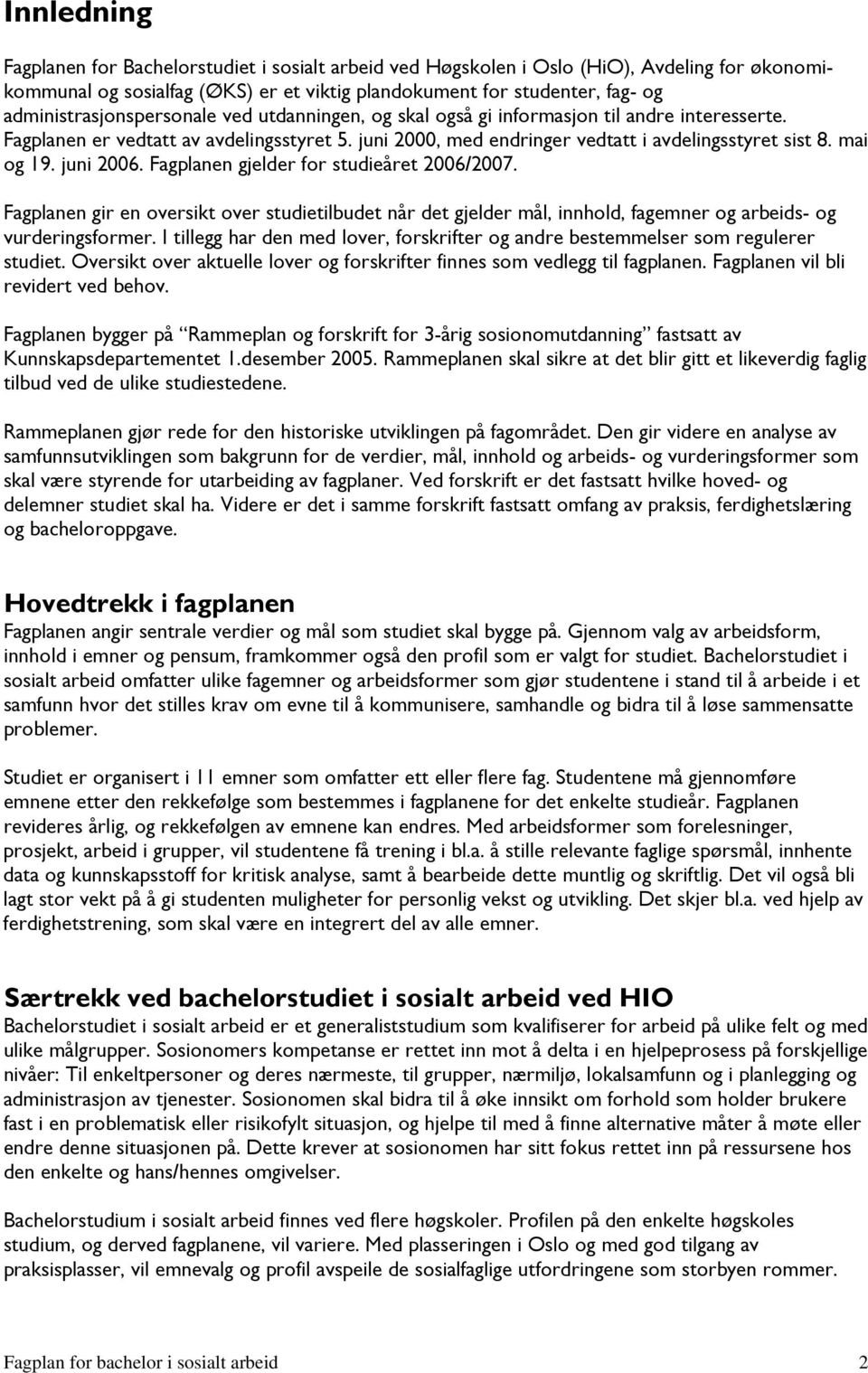 mai og 19. juni 2006. Fagplanen gjelder for studieåret 2006/2007. Fagplanen gir en oversikt over studietilbudet når det gjelder mål, innhold, fagemner og arbeids- og vurderingsformer.