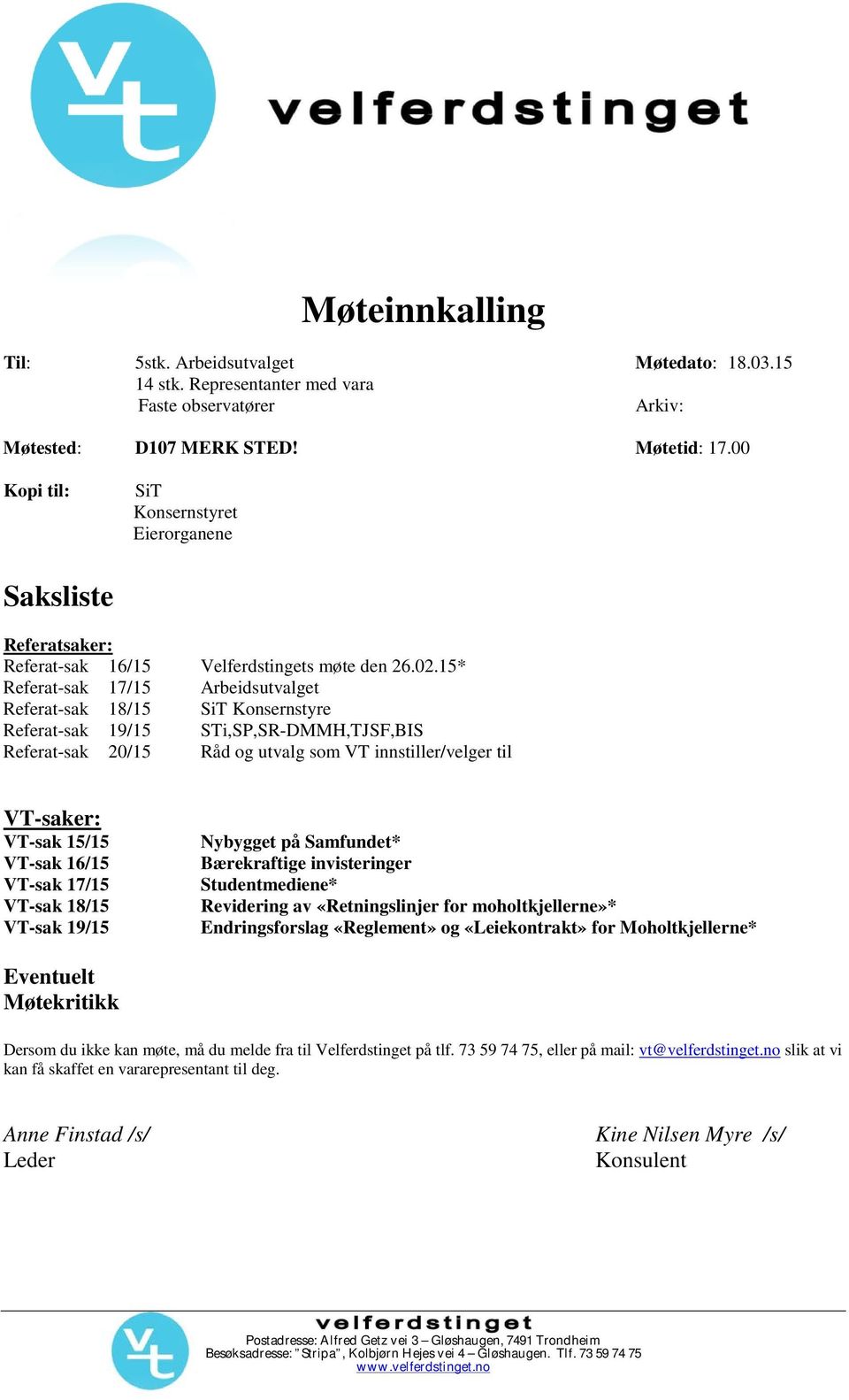 15* Referat-sak 17/15 Arbeidsutvalget Referat-sak 18/15 SiT Konsernstyre Referat-sak 19/15 STi,SP,SR-DMMH,TJSF,BIS Referat-sak 20/15 Råd og utvalg som VT innstiller/velger til VT-saker: VT-sak 15/15