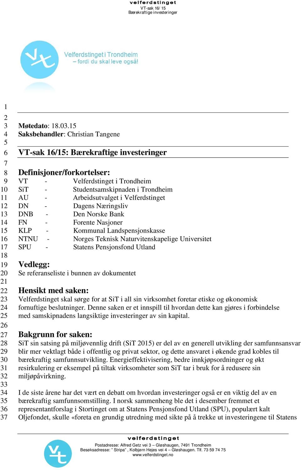 Velferdstinget DN - Dagens Næringsliv DNB - Den Norske Bank FN - Forente Nasjoner KLP - Kommunal Landspensjonskasse NTNU - Norges Teknisk Naturvitenskapelige Universitet SPU - Statens Pensjonsfond