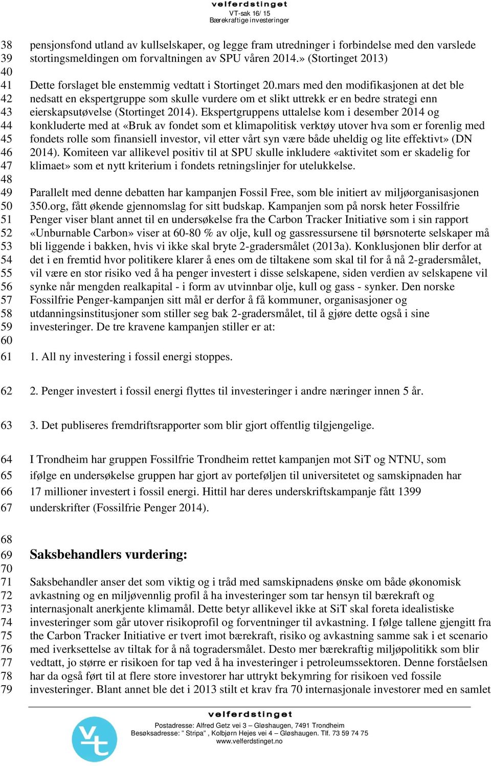 mars med den modifikasjonen at det ble nedsatt en ekspertgruppe som skulle vurdere om et slikt uttrekk er en bedre strategi enn eierskapsutøvelse (Stortinget 2014).