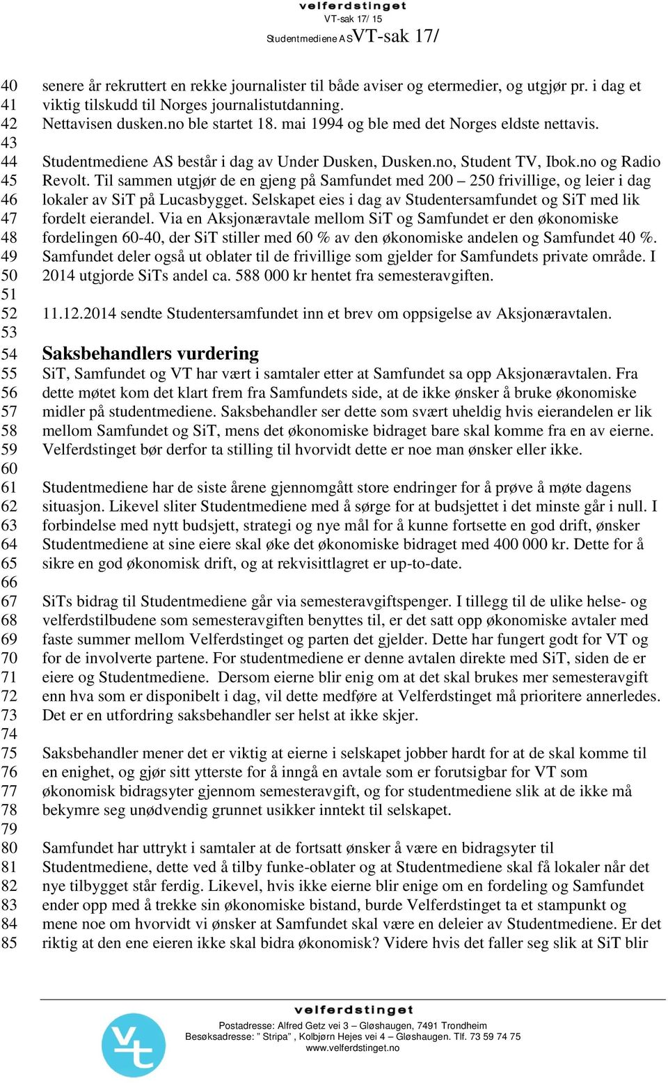 mai 1994 og ble med det Norges eldste nettavis. Studentmediene AS består i dag av Under Dusken, Dusken.no, Student TV, Ibok.no og Radio Revolt.