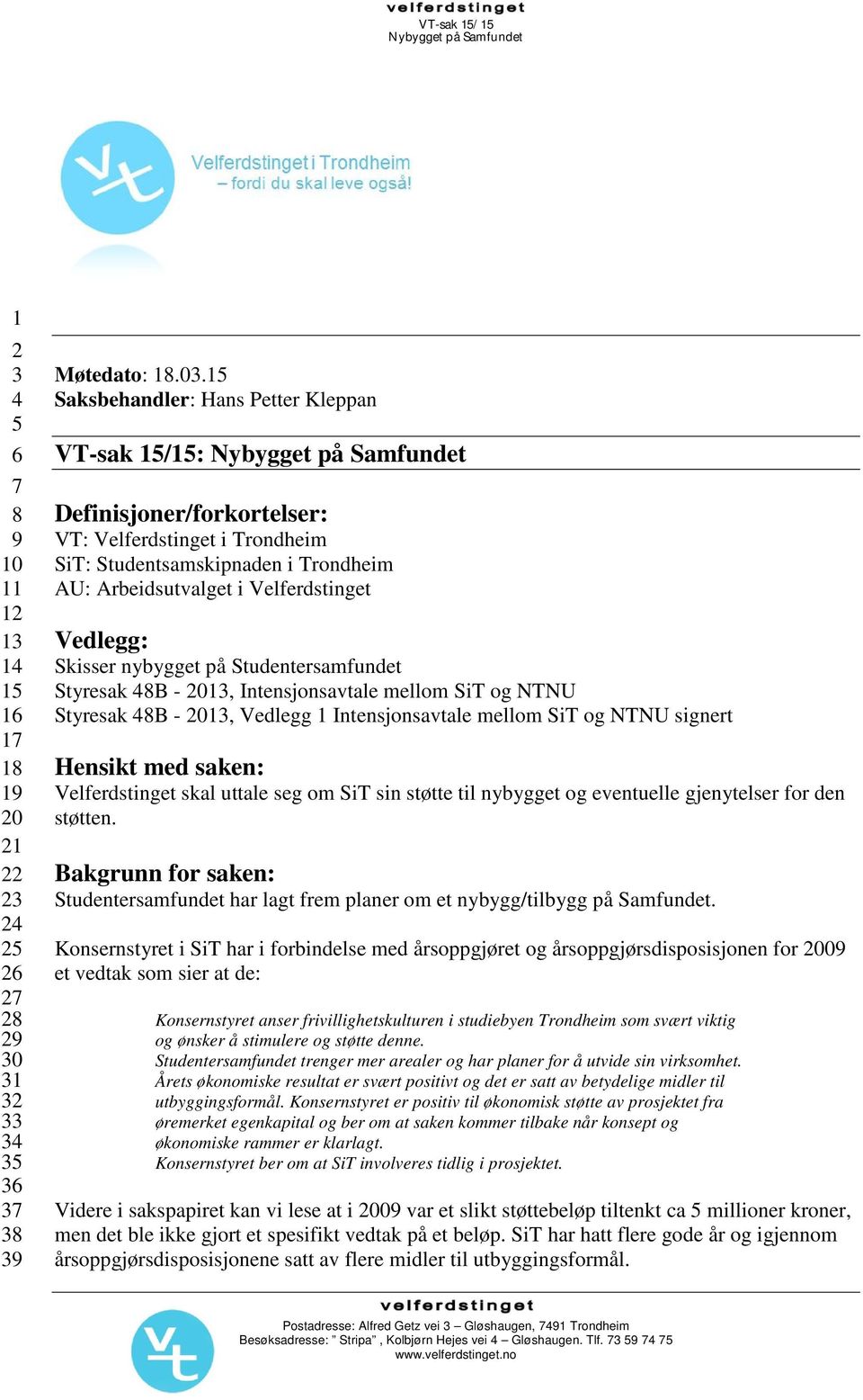 Velferdstinget Vedlegg: Skisser nybygget på Studentersamfundet Styresak 48B - 2013, Intensjonsavtale mellom SiT og NTNU Styresak 48B - 2013, Vedlegg 1 Intensjonsavtale mellom SiT og NTNU signert