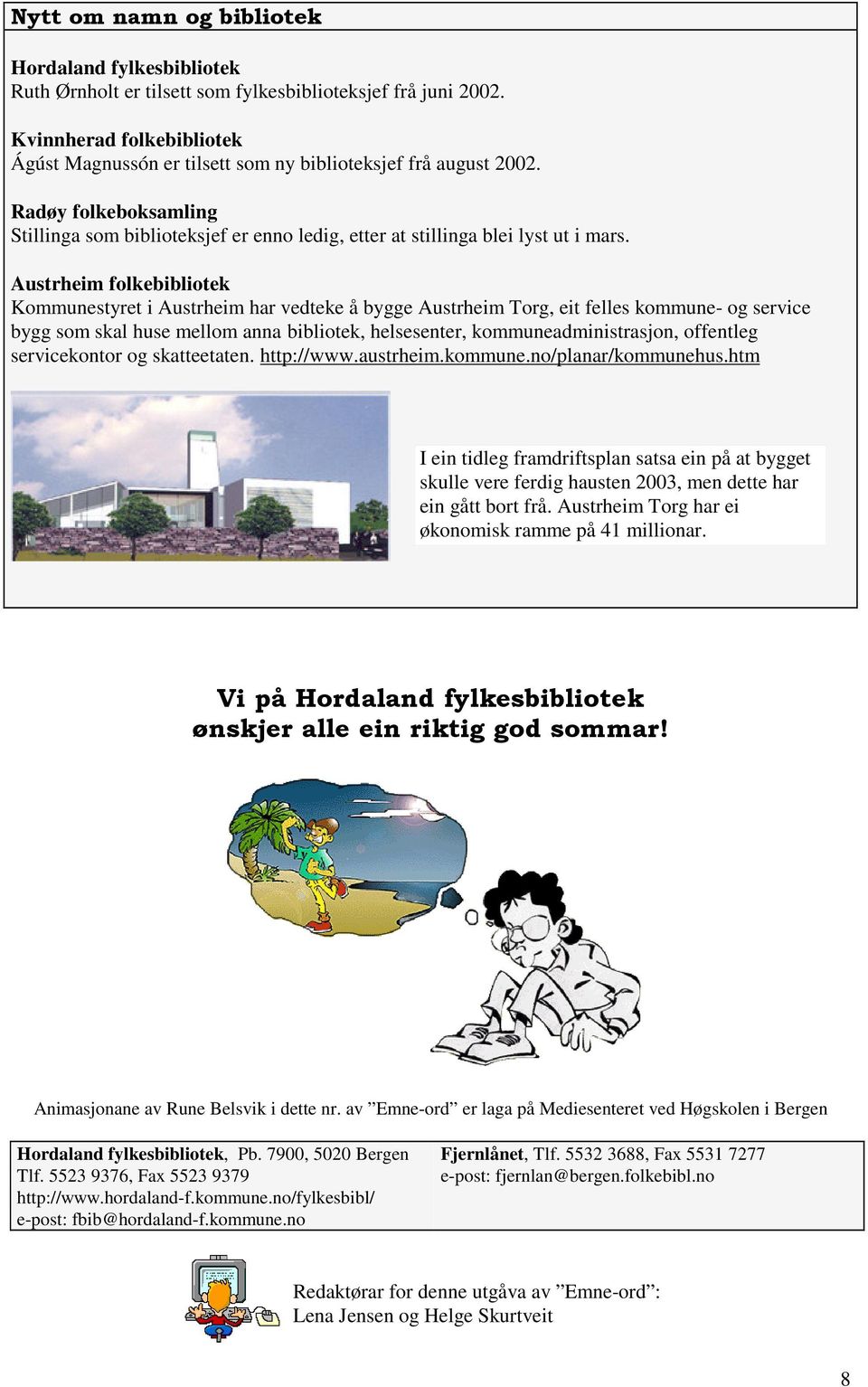 Austrheim folkebibliotek Kommunestyret i Austrheim har vedteke å bygge Austrheim Torg, eit felles kommune- og service bygg som skal huse mellom anna bibliotek, helsesenter, kommuneadministrasjon,