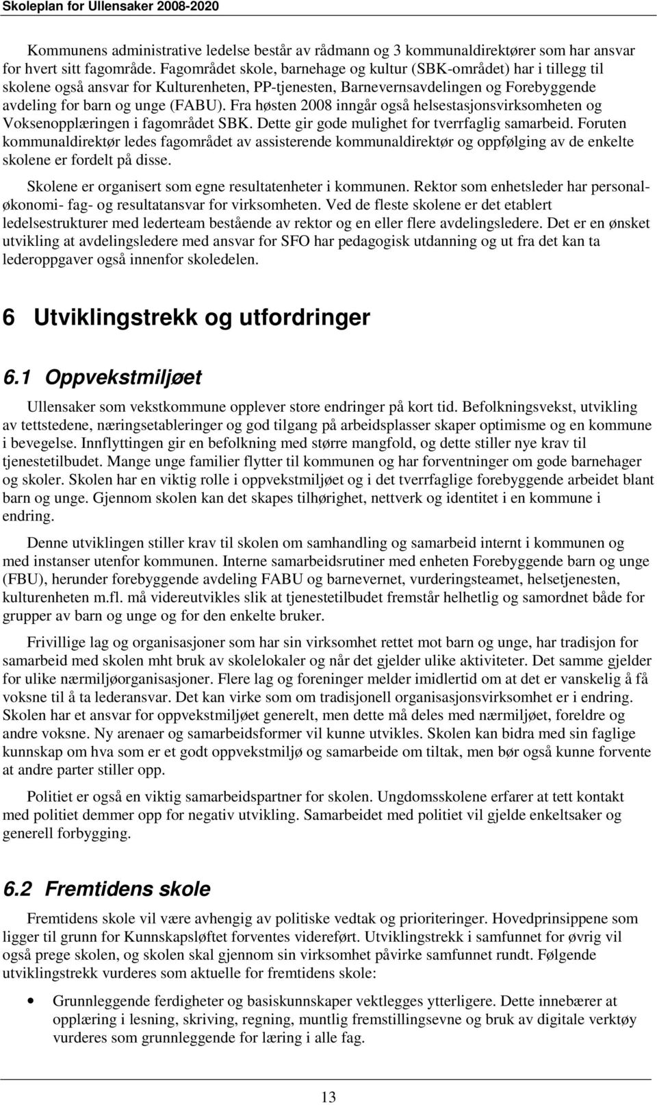 Fra høsten 2008 inngår også helsestasjonsvirksomheten og Voksenopplæringen i fagområdet SBK. Dette gir gode mulighet for tverrfaglig samarbeid.