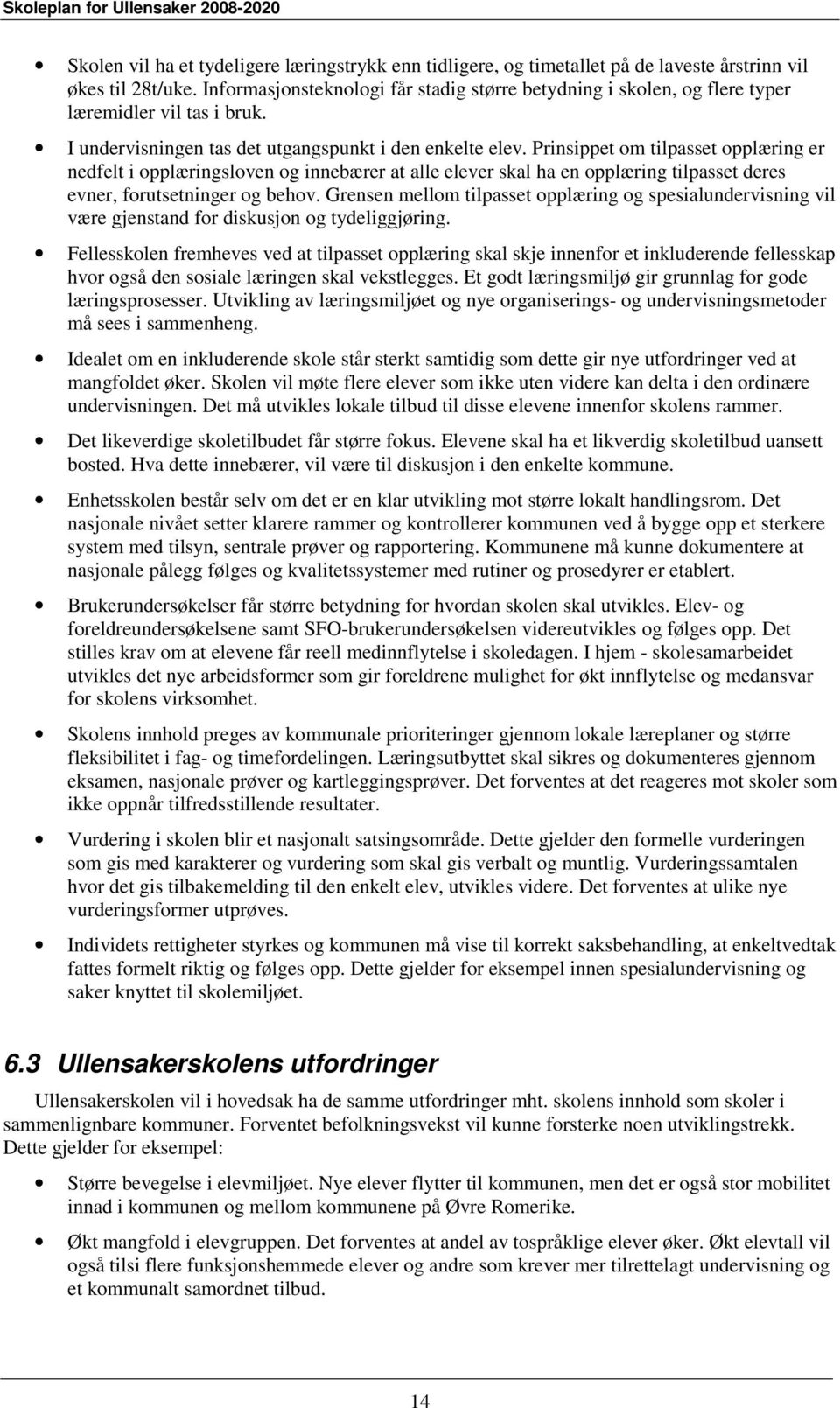 Prinsippet om tilpasset opplæring er nedfelt i opplæringsloven og innebærer at alle elever skal ha en opplæring tilpasset deres evner, forutsetninger og behov.