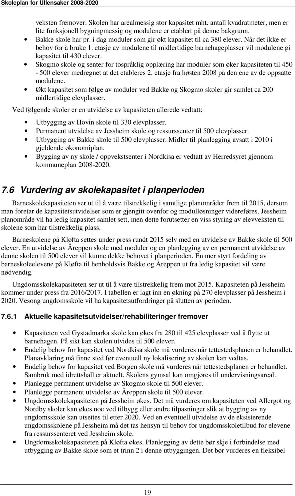 Skogmo skole og senter for tospråklig opplæring har moduler som øker kapasiteten til 450-500 elever medregnet at det etableres 2. etasje fra høsten 2008 på den ene av de oppsatte modulene.