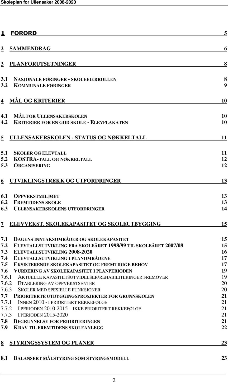 3 ORGANISERING 12 6 UTVIKLINGSTREKK OG UTFORDRINGER 13 6.1 OPPVEKSTMILJØET 13 6.2 FREMTIDENS SKOLE 13 6.3 ULLENSAKERSKOLENS UTFORDRINGER 14 7 ELEVVEKST, SKOLEKAPASITET OG SKOLEUTBYGGING 15 7.