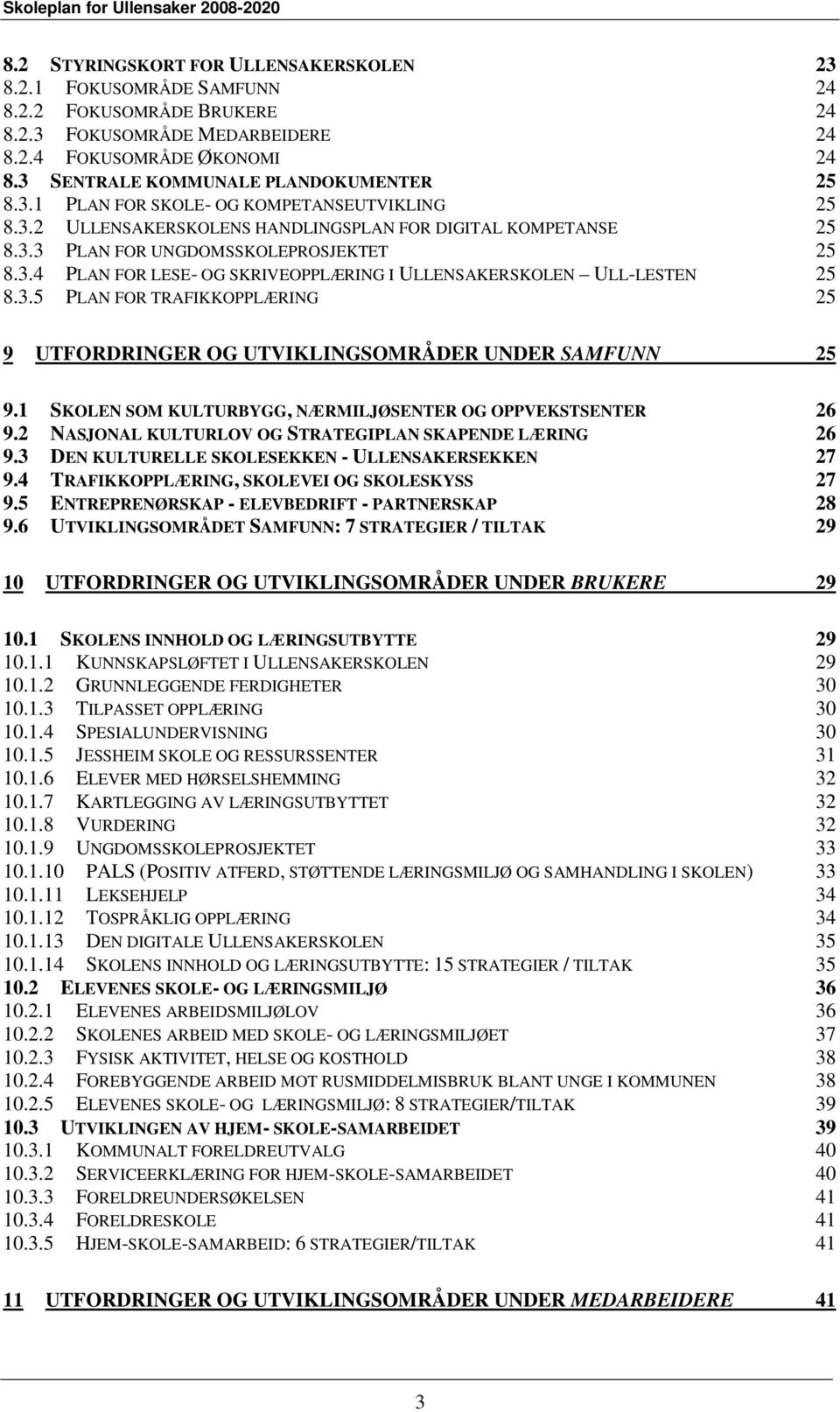 3.5 PLAN FOR TRAFIKKOPPLÆRING 25 9 UTFORDRINGER OG UTVIKLINGSOMRÅDER UNDER SAMFUNN 25 9.1 SKOLEN SOM KULTURBYGG, NÆRMILJØSENTER OG OPPVEKSTSENTER 26 9.