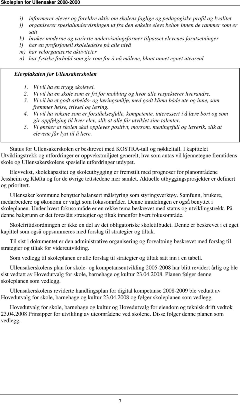 nå målene, blant annet egnet uteareal Elevplakaten for Ullensakerskolen 1. Vi vil ha en trygg skolevei. 2. Vi vil ha en skole som er fri for mobbing og hvor alle respekterer hverandre. 3.