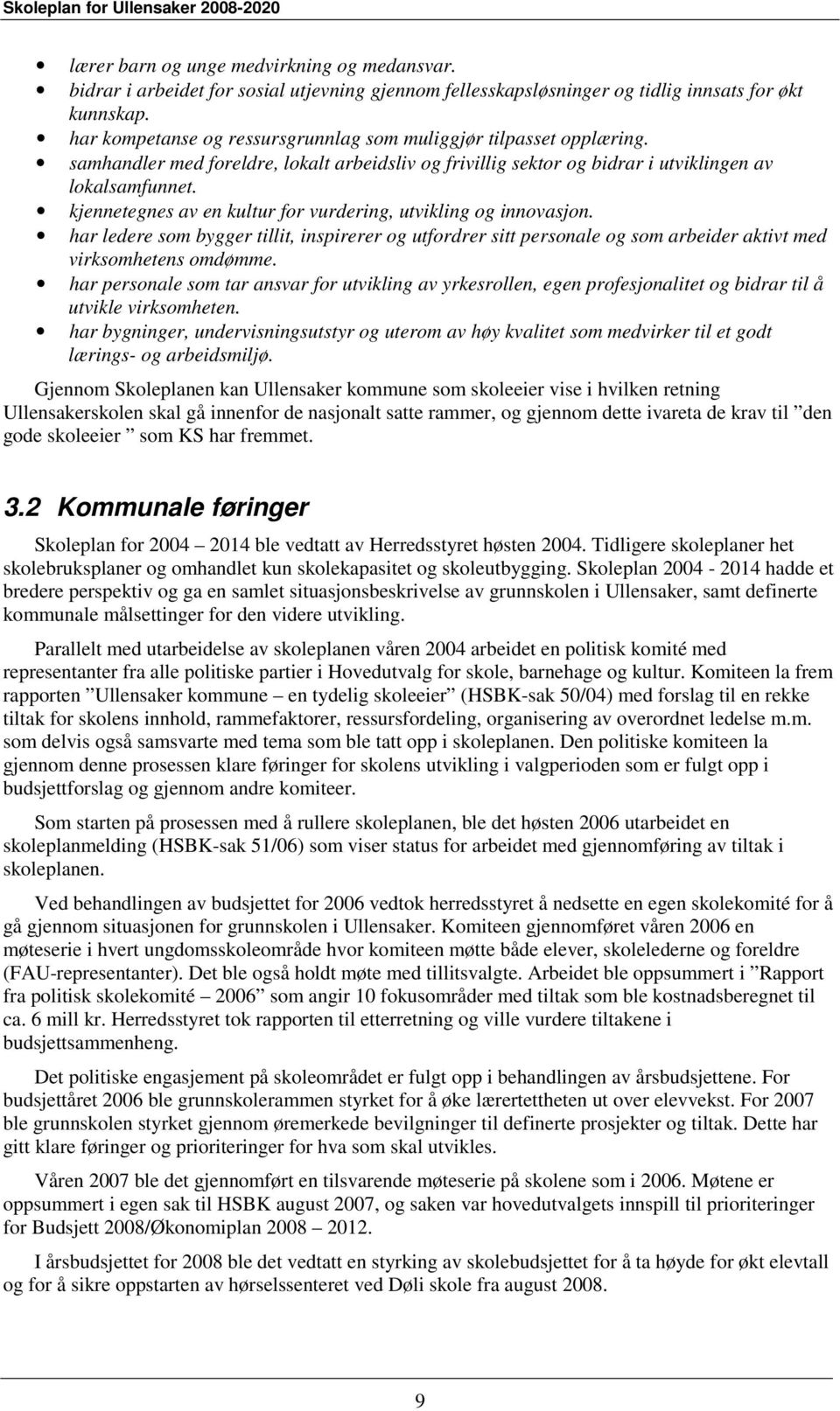 kjennetegnes av en kultur for vurdering, utvikling og innovasjon. har ledere som bygger tillit, inspirerer og utfordrer sitt personale og som arbeider aktivt med virksomhetens omdømme.