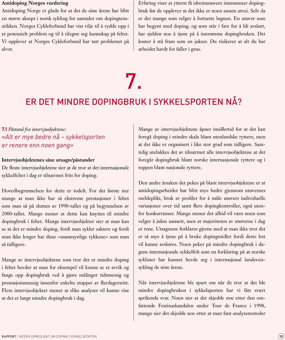 Erfaring viser at ytterst få idrettsutøvere innrømmer dopingbruk før de opplever at det ikke er noen annen utvei. Selv da er det mange som velger å fortsette løgnen.