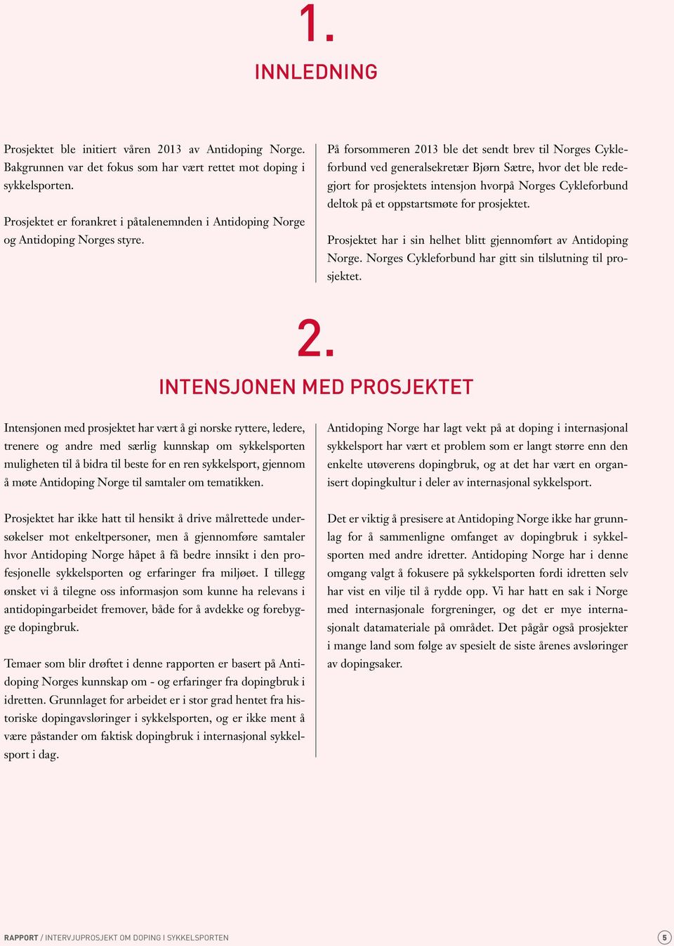 På forsommeren 2013 ble det sendt brev til Norges Cykleforbund ved generalsekretær Bjørn Sætre, hvor det ble redegjort for prosjektets intensjon hvorpå Norges Cykleforbund deltok på et oppstartsmøte