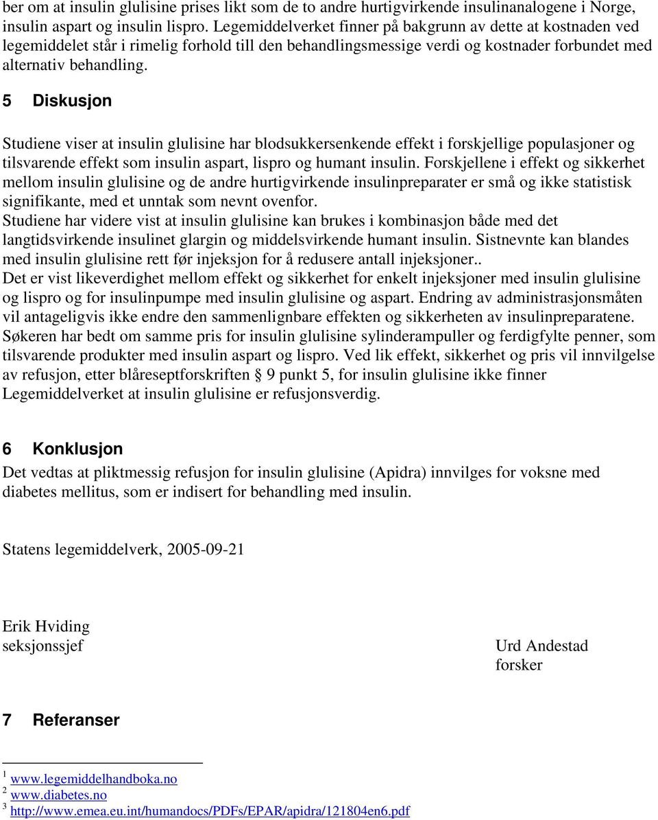 5 Diskusjon Studiene viser at insulin glulisine har blodsukkersenkende effekt i forskjellige populasjoner og tilsvarende effekt som insulin aspart, lispro og humant insulin.