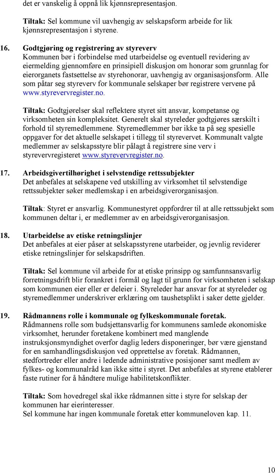 eierorganets fastsettelse av styrehonorar, uavhengig av organisasjonsform. Alle som påtar seg styreverv for kommunale selskaper bør registrere vervene på www.styrevervregister.no. Tiltak: Godtgjørelser skal reflektere styret sitt ansvar, kompetanse og virksomheten sin kompleksitet.