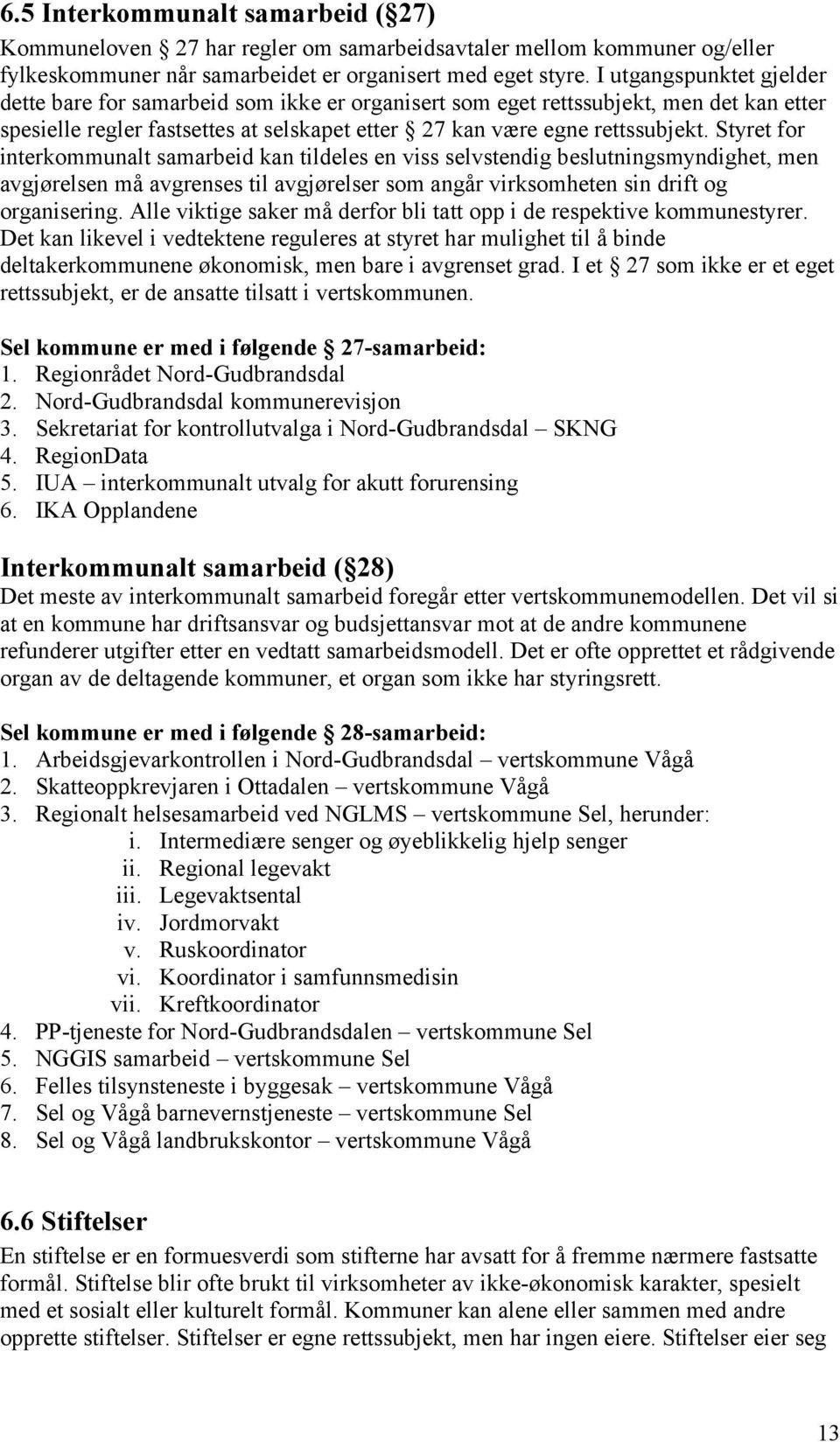 Styret for interkommunalt samarbeid kan tildeles en viss selvstendig beslutningsmyndighet, men avgjørelsen må avgrenses til avgjørelser som angår virksomheten sin drift og organisering.