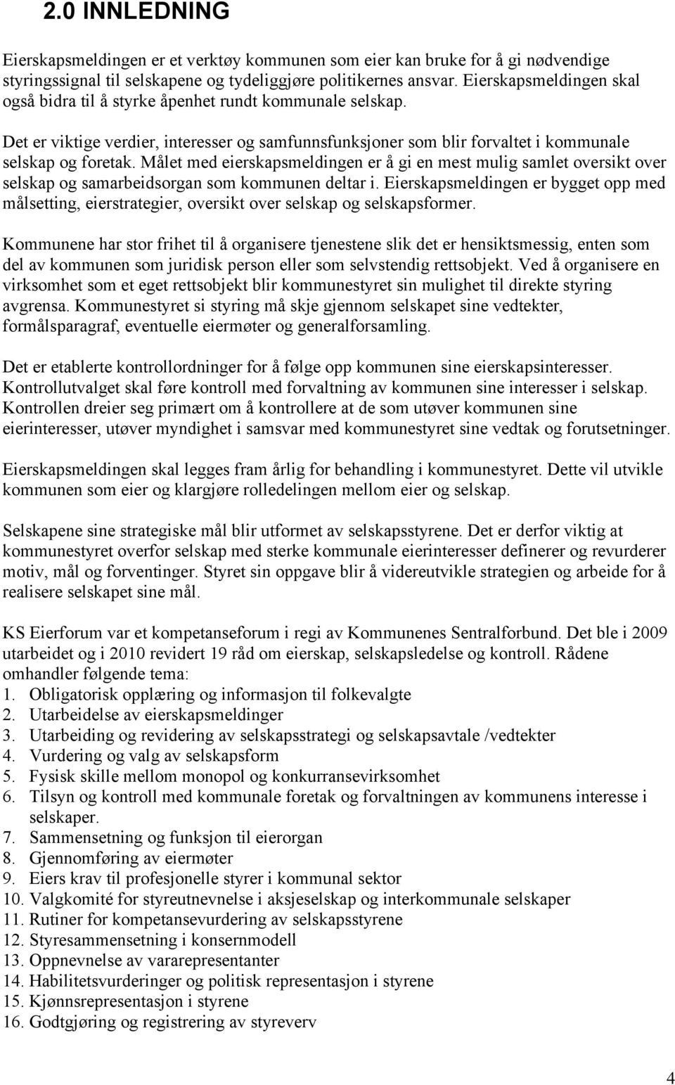 Målet med eierskapsmeldingen er å gi en mest mulig samlet oversikt over selskap og samarbeidsorgan som kommunen deltar i.