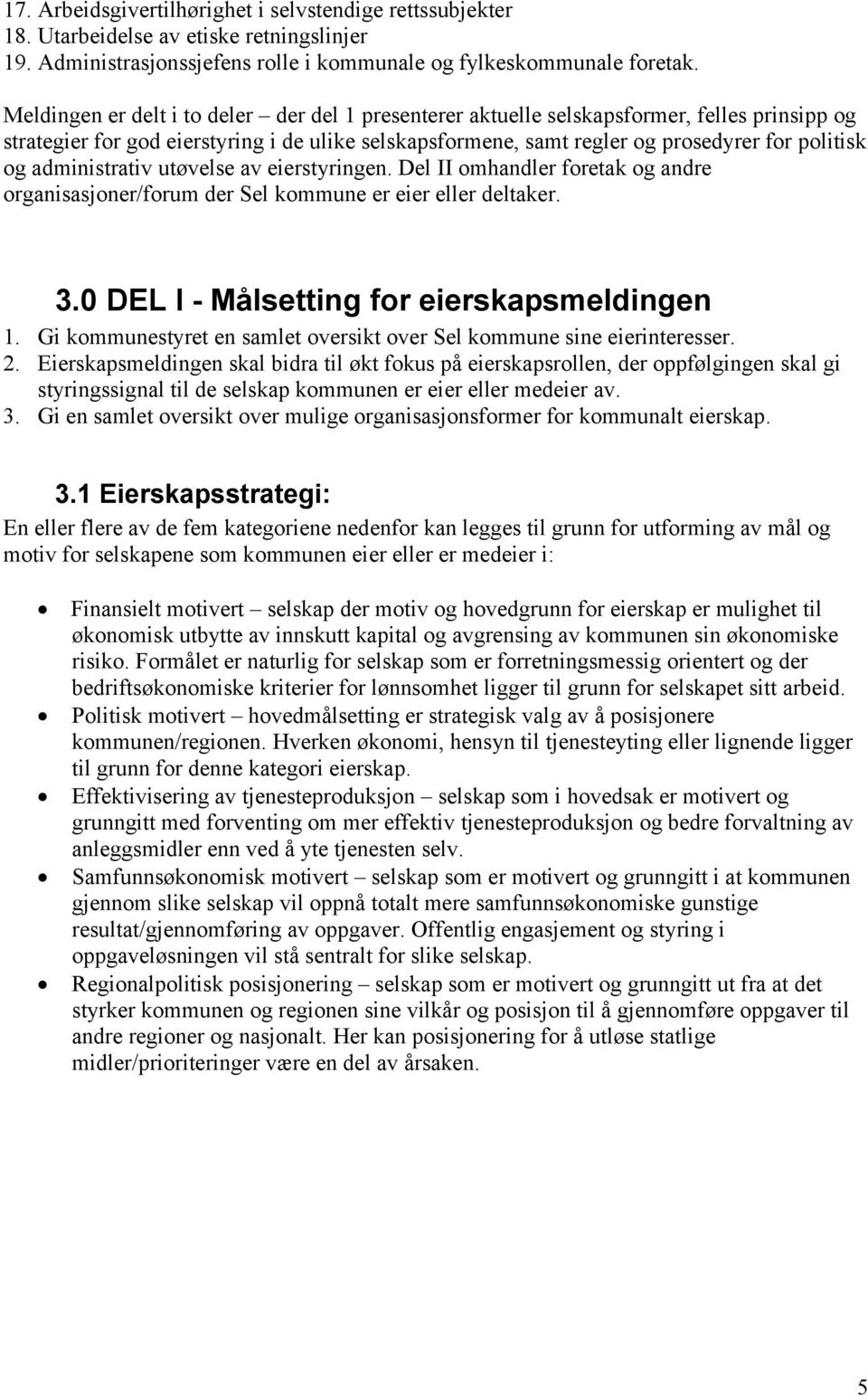 administrativ utøvelse av eierstyringen. Del II omhandler foretak og andre organisasjoner/forum der Sel kommune er eier eller deltaker. 3.0 DEL I - Målsetting for eierskapsmeldingen 1.