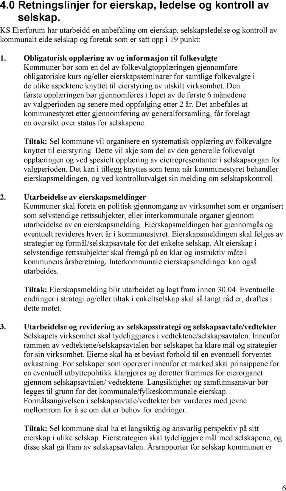 Obligatorisk opplæring av og informasjon til folkevalgte Kommuner bør som en del av folkevalgtopplæringen gjennomføre obligatoriske kurs og/eller eierskapsseminarer for samtlige folkevalgte i de