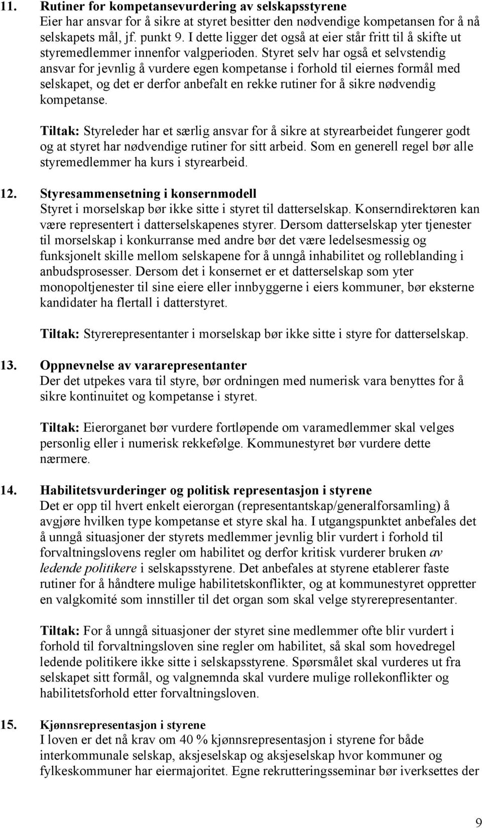 Styret selv har også et selvstendig ansvar for jevnlig å vurdere egen kompetanse i forhold til eiernes formål med selskapet, og det er derfor anbefalt en rekke rutiner for å sikre nødvendig