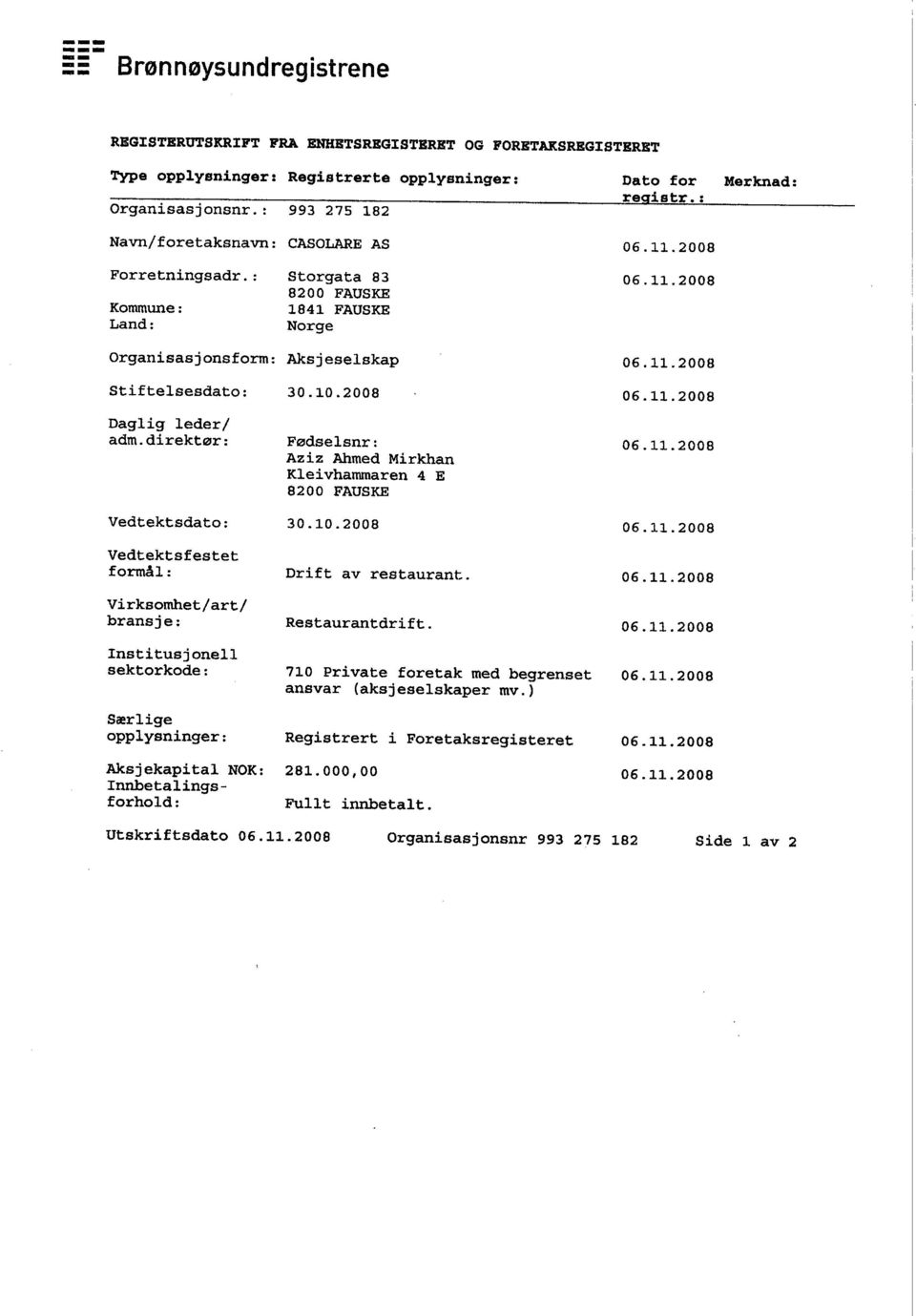 direktør: Vedtektsdato : Vedtektsfestet formål: Virksomhet/art/ bransje: InstitusjonelI sektorkode : Særlige opplysninger: Aksjekapital NOK: Innetalings - forhold: 30.10.