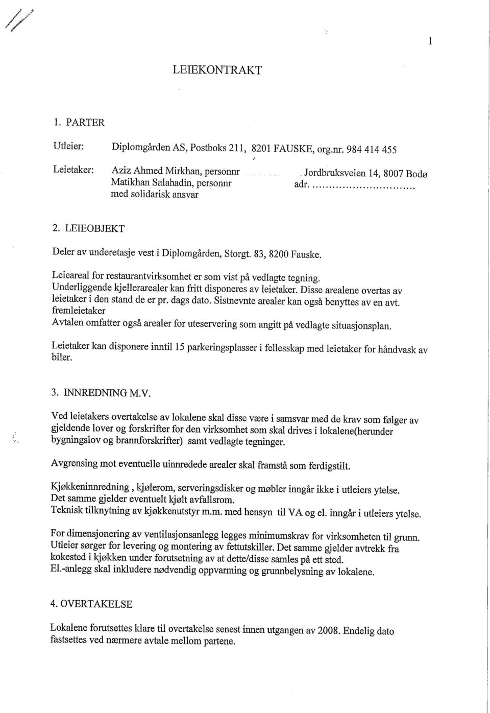 LEIEOBJEKT Deler av underetasje vest i Diplomgården, Storgt. 83, 8200 Fauske. Leieareal for restaurantvirksomhet er som vist på vedlagte tegning.