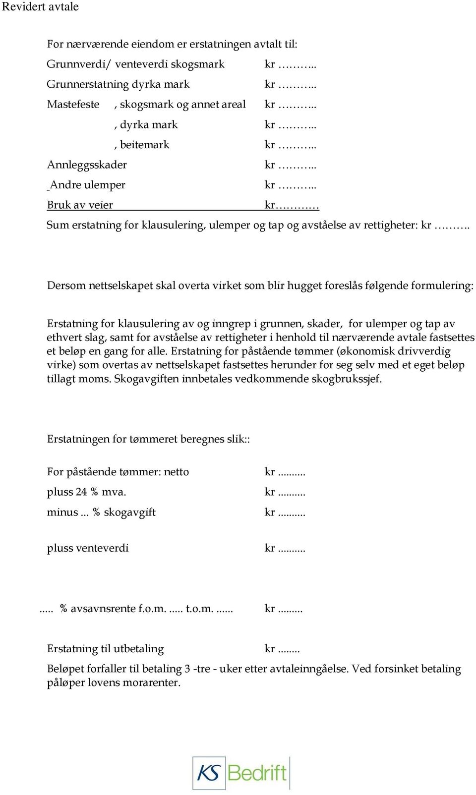 Dersom nettselskapet skal overta virket som blir hugget foreslås følgende formulering: Erstatning for klausulering av og inngrep i grunnen, skader, for ulemper og tap av ethvert slag, samt for