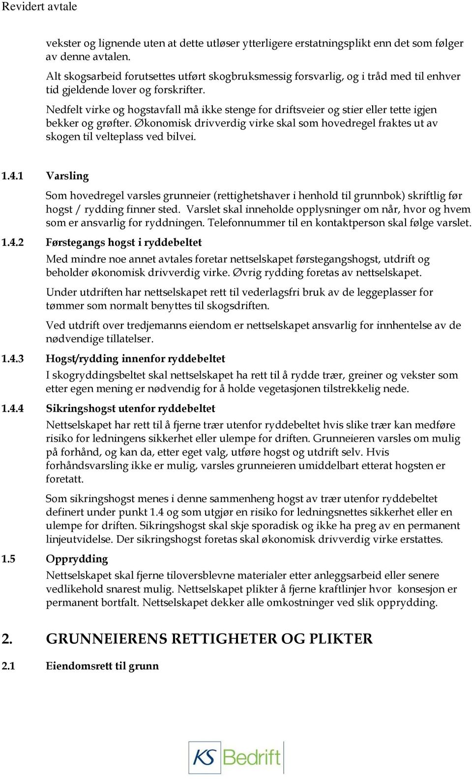 Nedfelt virke og hogstavfall må ikke stenge for driftsveier og stier eller tette igjen bekker og grøfter. Økonomisk drivverdig virke skal som hovedregel fraktes ut av skogen til velteplass ved bilvei.