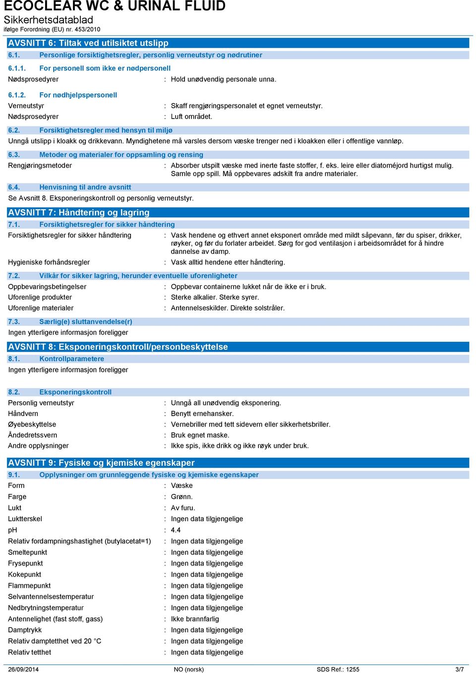 Myndighetene må varsles dersom væske trenger ned i kloakken eller i offentlige vannløp. 6.3. Metoder og materialer for oppsamling og rensing Rengjøringsmetoder 6.4.