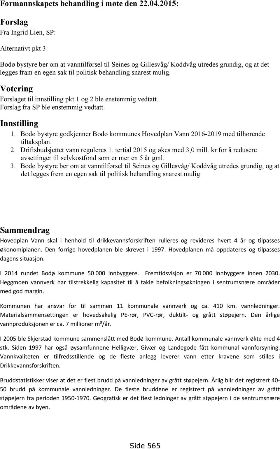 snarest mulig. Votering Forslaget til innstilling pkt 1 og 2 ble enstemmig vedtatt. Forslag fra SP ble enstemmig vedtatt. Innstilling 1.