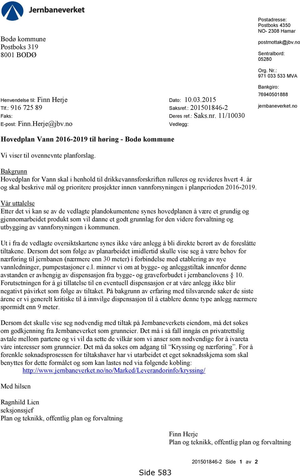 Bakgrunn Hovedplan for Vann skal i henhold til drikkevannsforskriften rulleres og revideres hvert 4. år og skal beskrive mål og prioritere prosjekter innen vannforsyningen i planperioden 2016-2019.