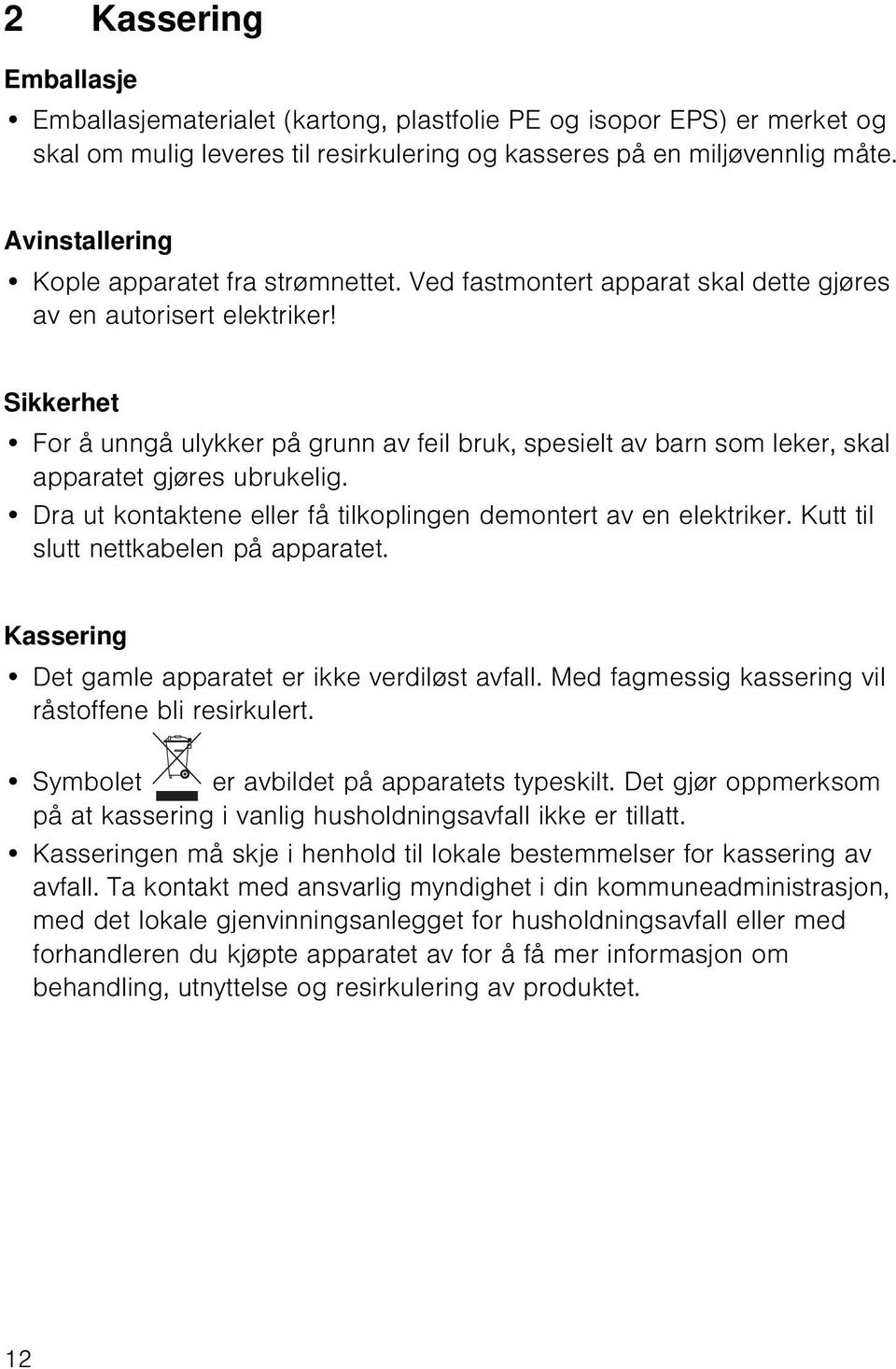 Sikkerhet For å unngå ulykker på grunn av feil bruk, spesielt av barn som leker, skal apparatet gjøres ubrukelig. Dra ut kontaktene eller få tilkoplingen demontert av en elektriker.