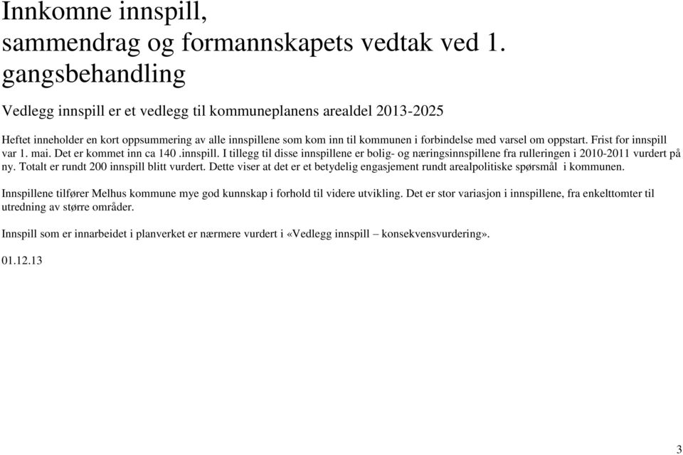 oppstart. Frist for innspill var 1. mai. Det er kommet inn ca 140.innspill. I tillegg til disse innspillene er bolig- og næringsinnspillene fra rulleringen i 2010-2011 vurdert på ny.