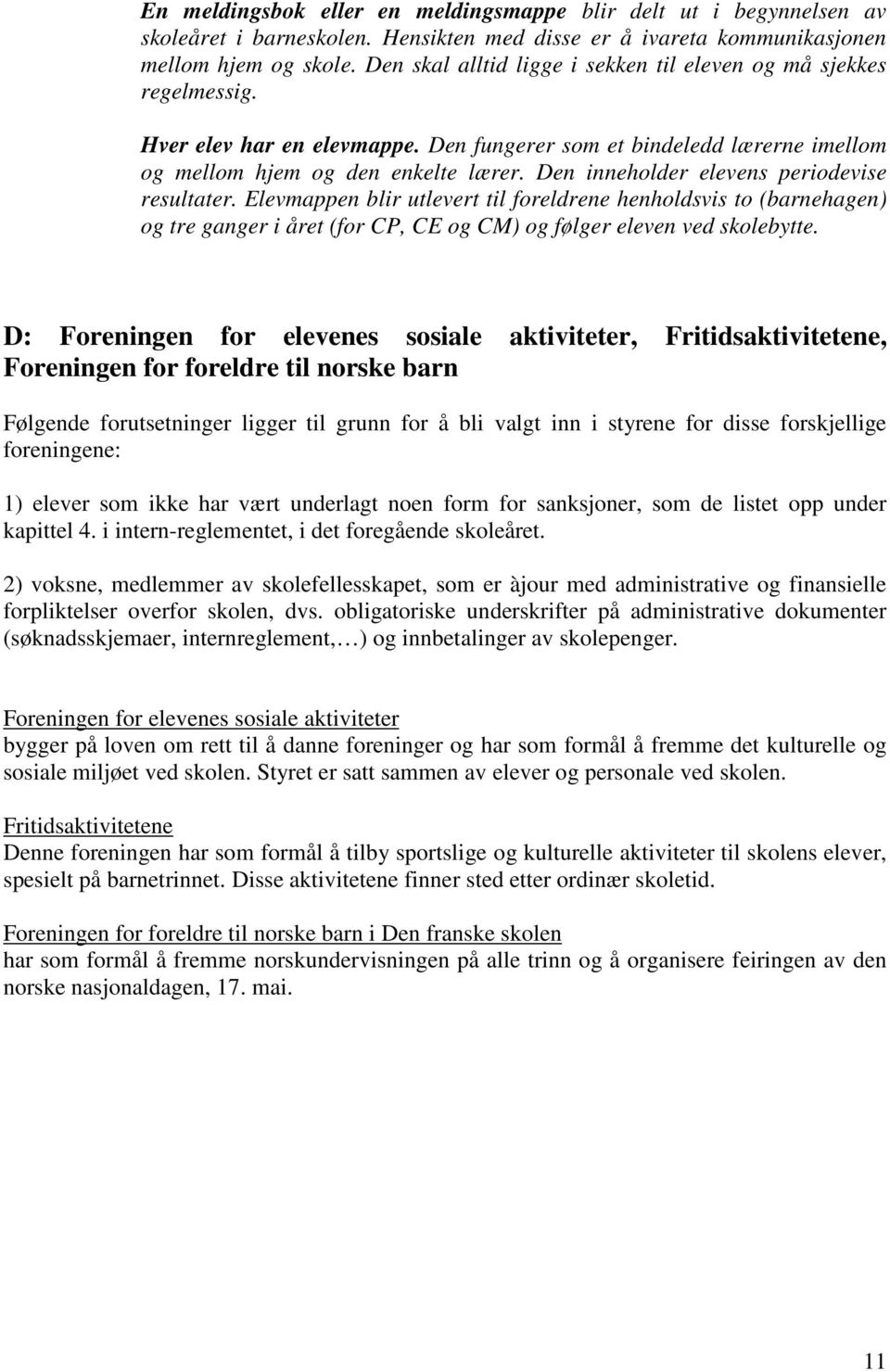 Den inneholder elevens periodevise resultater. Elevmappen blir utlevert til foreldrene henholdsvis to (barnehagen) og tre ganger i året (for CP, CE og CM) og følger eleven ved skolebytte.