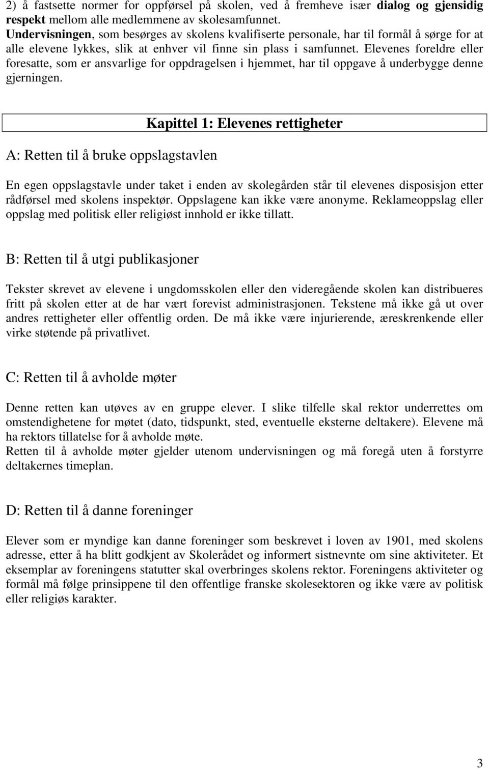 Elevenes foreldre eller foresatte, som er ansvarlige for oppdragelsen i hjemmet, har til oppgave å underbygge denne gjerningen.