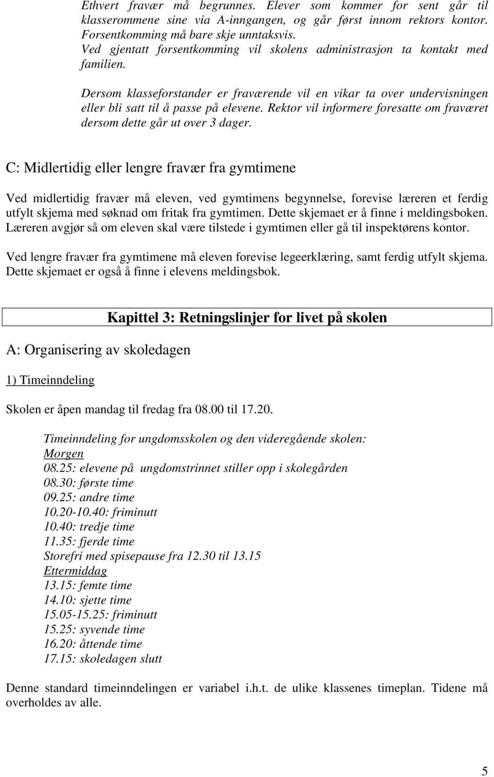 Rektor vil informere foresatte om fraværet dersom dette går ut over 3 dager.