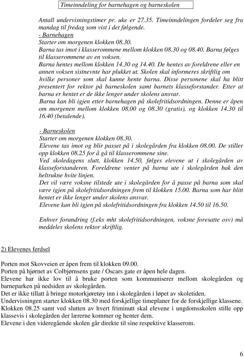 Skolen skal informeres skriftlig om hvilke personer som skal kunne hente barna. Disse personene skal ha blitt presentert for rektor på barneskolen samt barnets klasseforstander.