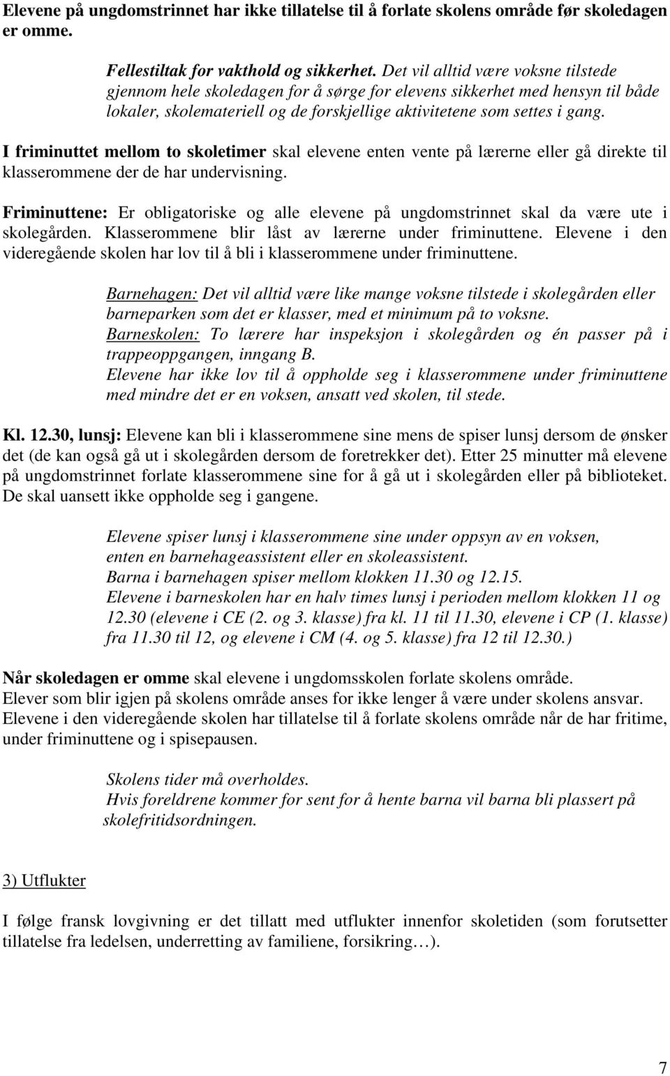 I friminuttet mellom to skoletimer skal elevene enten vente på lærerne eller gå direkte til klasserommene der de har undervisning.