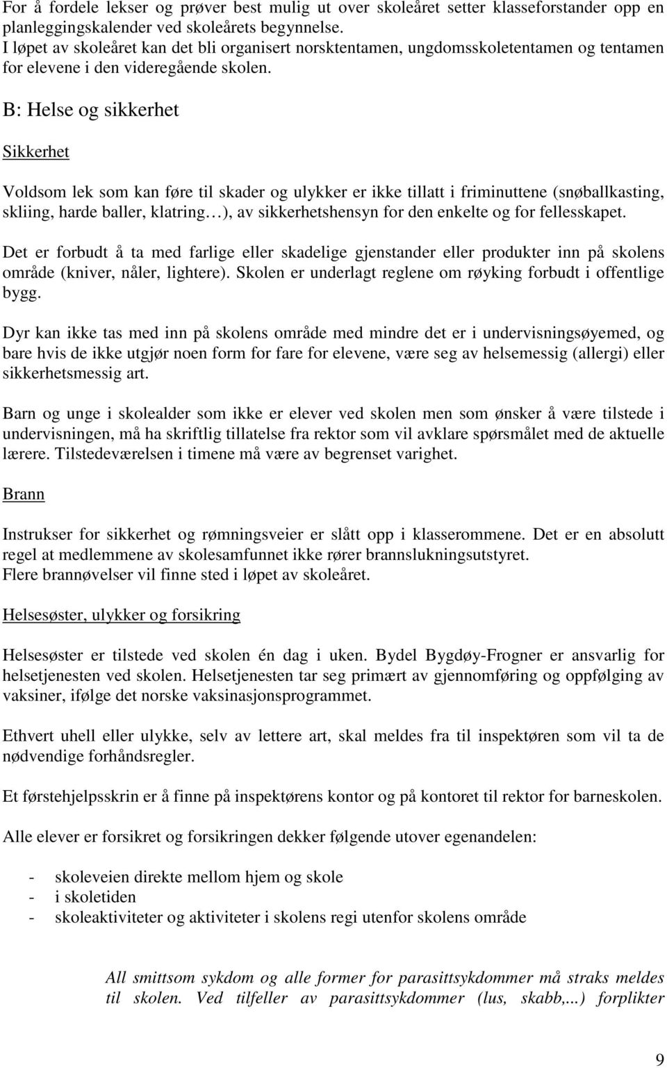 B: Helse og sikkerhet Sikkerhet Voldsom lek som kan føre til skader og ulykker er ikke tillatt i friminuttene (snøballkasting, skliing, harde baller, klatring ), av sikkerhetshensyn for den enkelte