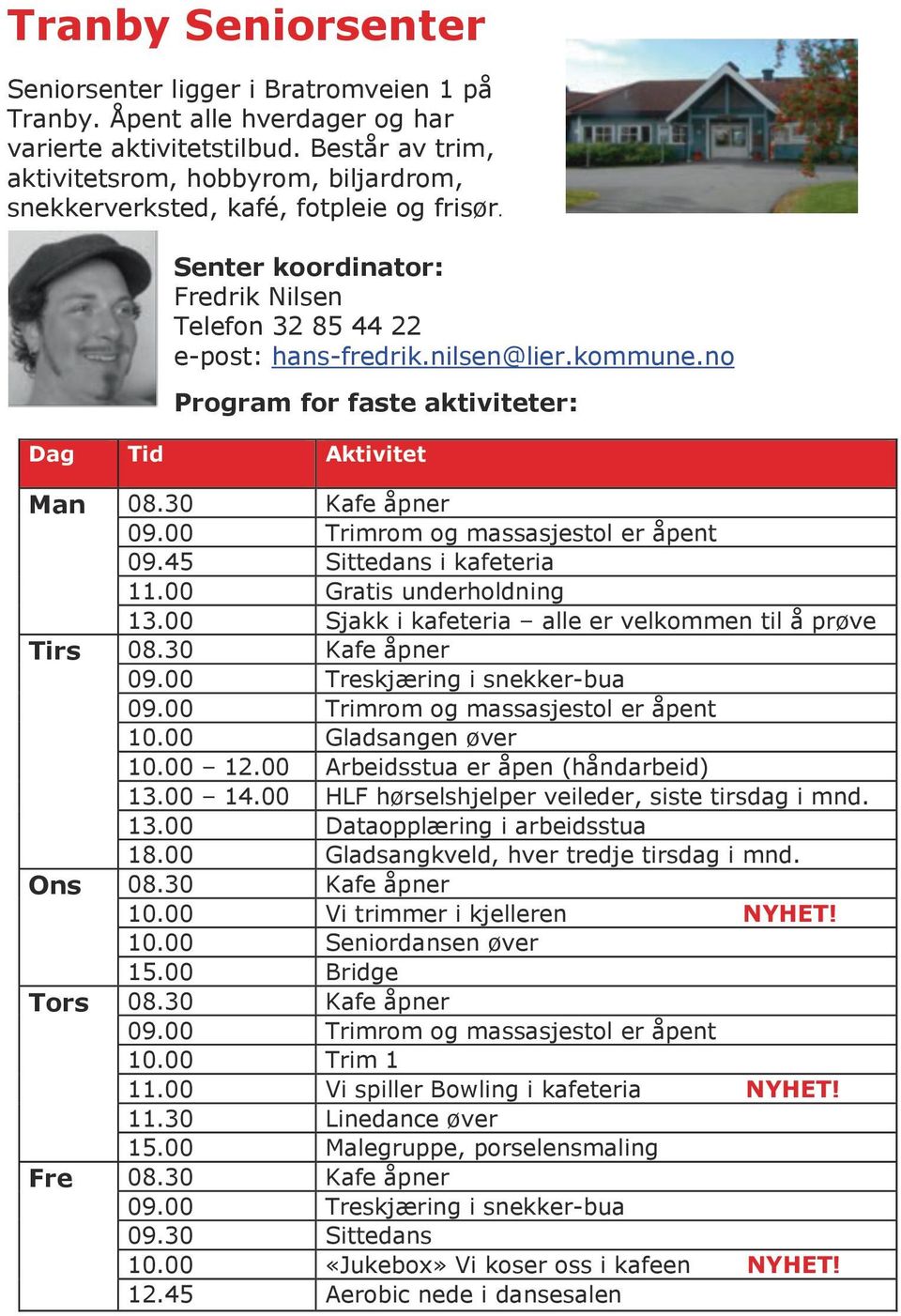 no Program for faste aktiviteter: Dag Tid Aktivitet Man 08.30 Kafe åpner 09.00 Trimrom og massasjestol er åpent 09.45 Sittedans i kafeteria 11.00 Gratis underholdning 13.