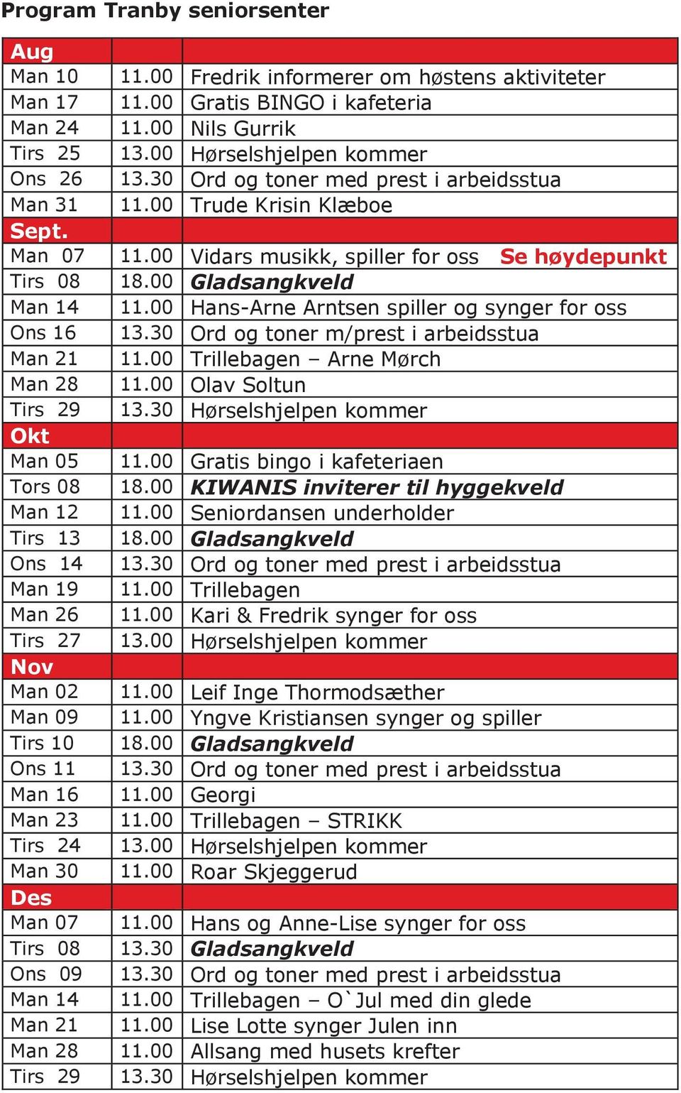 09 Man 14 Man 21 Man 28 Tirs 29 11.00 Fredrik informerer om høstens aktiviteter 11.00 Gratis BINGO i kafeteria 11.00 Nils Gurrik 13.00 Hørselshjelpen kommer 13.