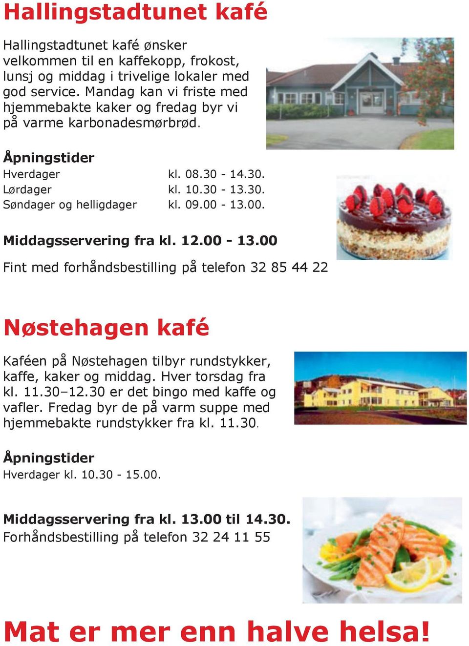 13.00. Middagsservering fra kl. 12.00-13.00 Fint med forhåndsbestilling på telefon 32 85 44 22 Nøstehagen kafé Kaféen på Nøstehagen tilbyr rundstykker, kaffe, kaker og middag. Hver torsdag fra kl.